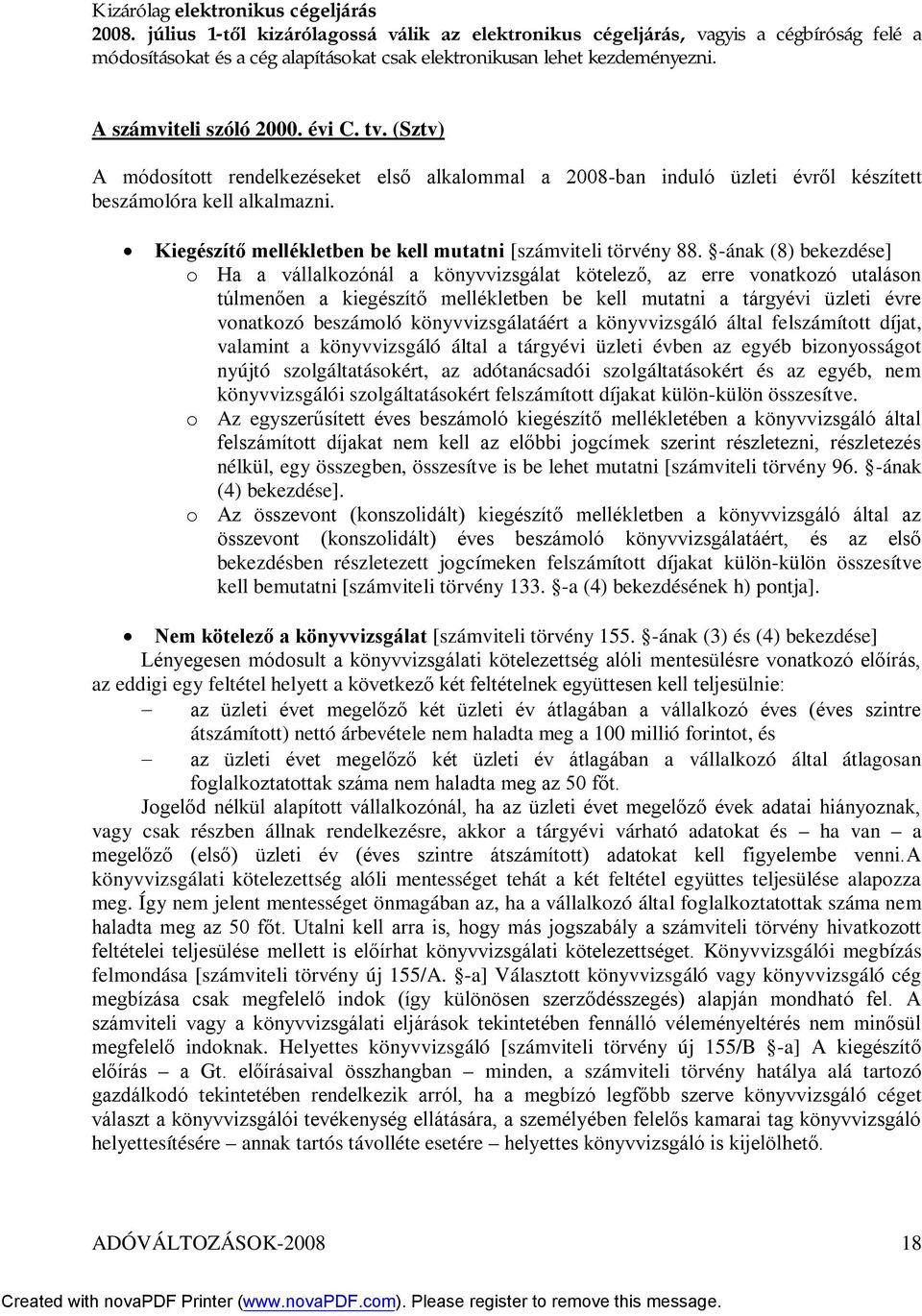 (Sztv) A módosított rendelkezéseket első alkalommal a 2008-ban induló üzleti évről készített beszámolóra kell alkalmazni. Kiegészítő mellékletben be kell mutatni [számviteli törvény 88.