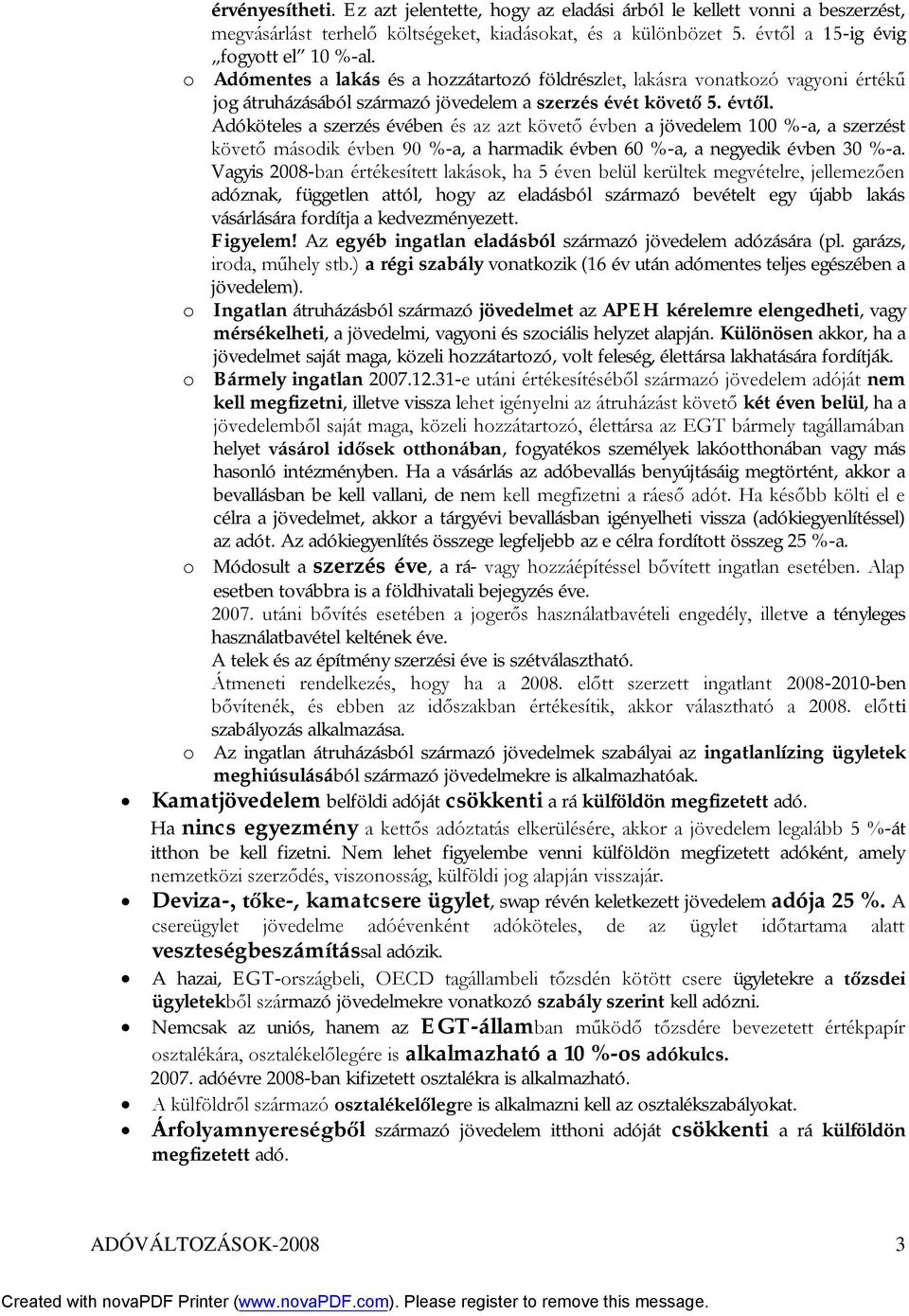 Adóköteles a szerzés évében és az azt követő évben a jövedelem 100 %-a, a szerzést követő második évben 90 %-a, a harmadik évben 60 %-a, a negyedik évben 30 %-a.