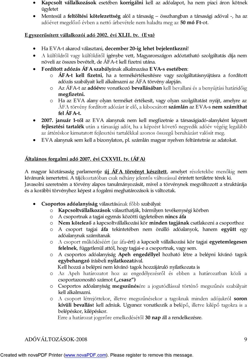 A külföldről vagy külfölditől igénybe vett, Magyarországon adóztatható szolgáltatás díja nem növeli az összes bevételt, de ÁFA-t kell fizetni utána.