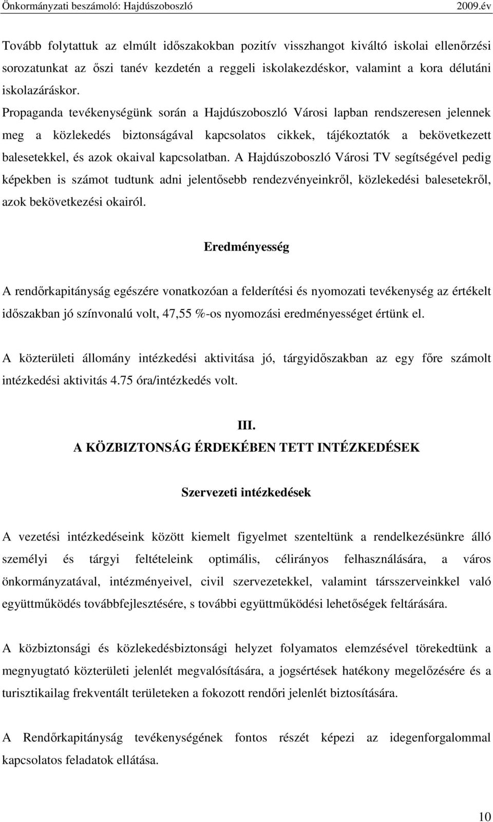 kapcsolatban. A Hajdúszoboszló Városi TV segítségével pedig képekben is számot tudtunk adni jelentısebb rendezvényeinkrıl, közlekedési balesetekrıl, azok bekövetkezési okairól.