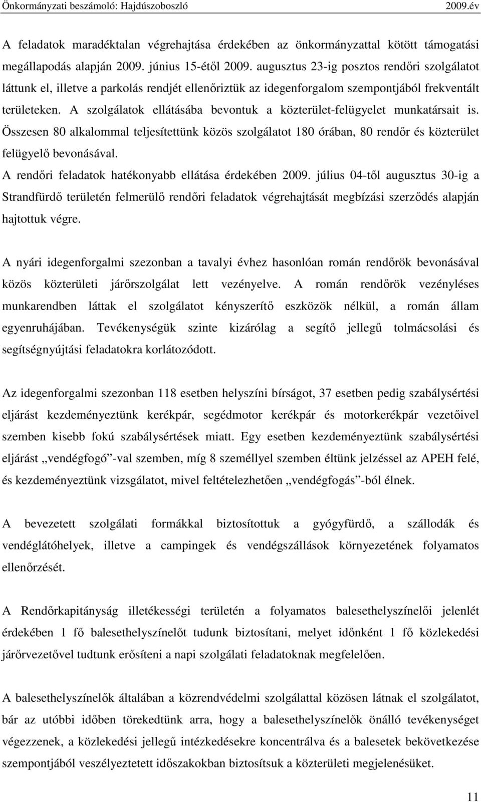 A szolgálatok ellátásába bevontuk a közterület-felügyelet munkatársait is. Összesen 80 alkalommal teljesítettünk közös szolgálatot 180 órában, 80 rendır és közterület felügyelı bevonásával.