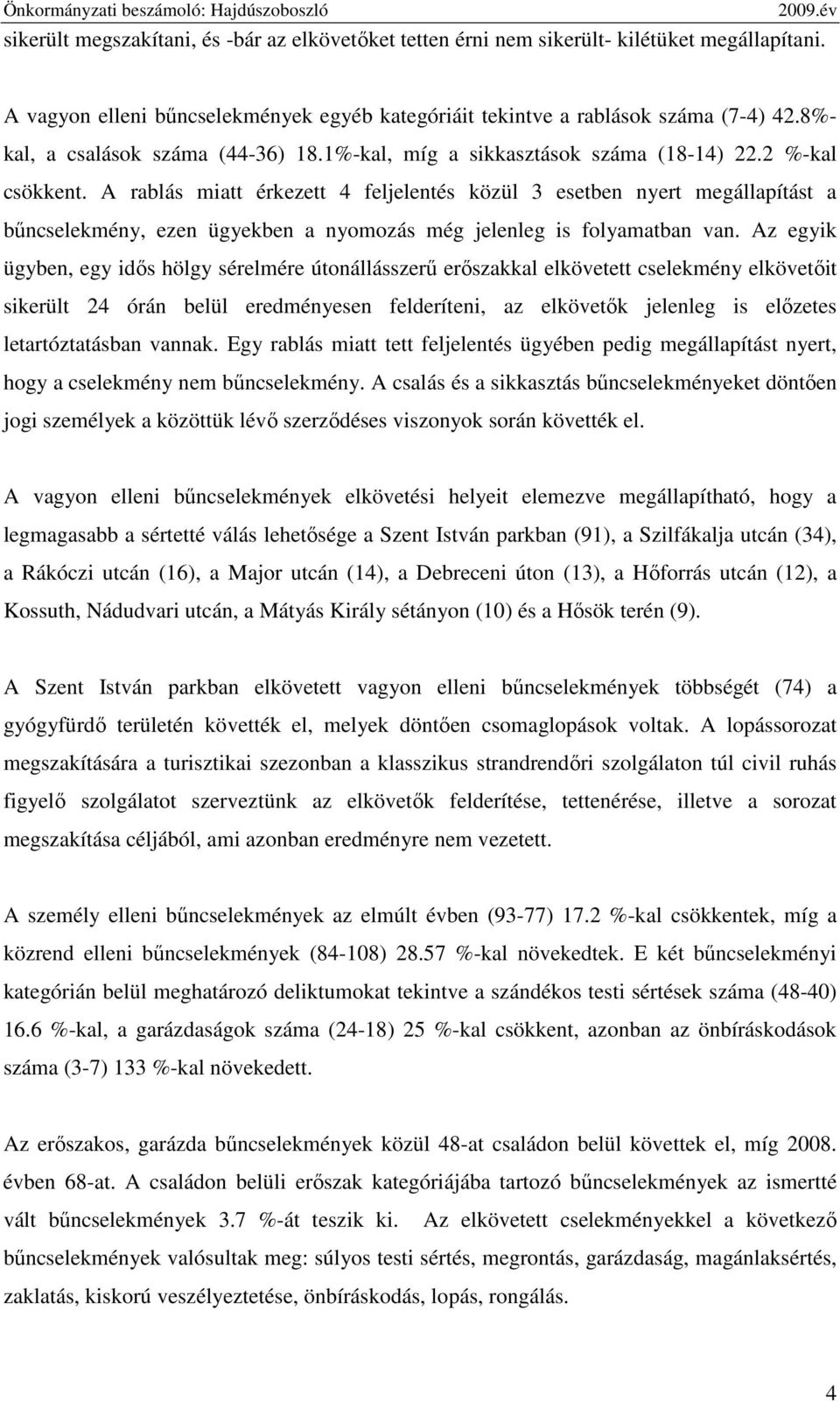 A rablás miatt érkezett 4 feljelentés közül 3 esetben nyert megállapítást a bőncselekmény, ezen ügyekben a nyomozás még jelenleg is folyamatban van.