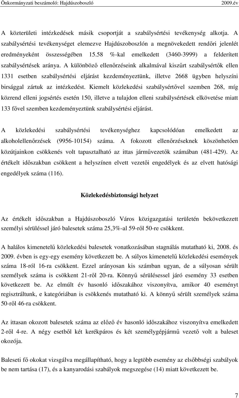 A különbözı ellenırzéseink alkalmával kiszőrt szabálysértık ellen 1331 esetben szabálysértési eljárást kezdeményeztünk, illetve 2668 ügyben helyszíni birsággal zártuk az intézkedést.