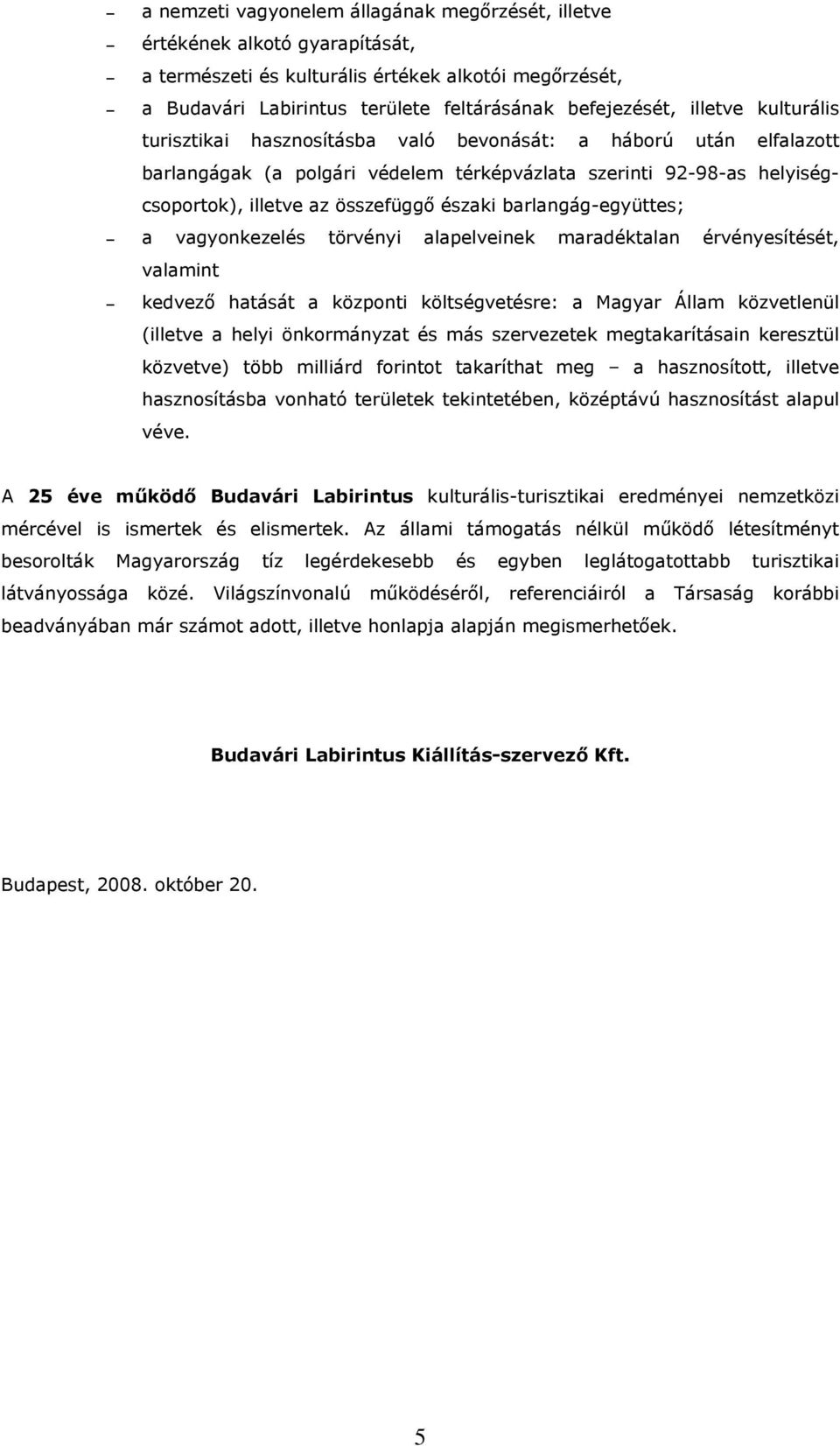 barlangág-együttes; a vagyonkezelés törvényi alapelveinek maradéktalan érvényesítését, valamint kedvező hatását a központi költségvetésre: a Magyar Állam közvetlenül (illetve a helyi önkormányzat és