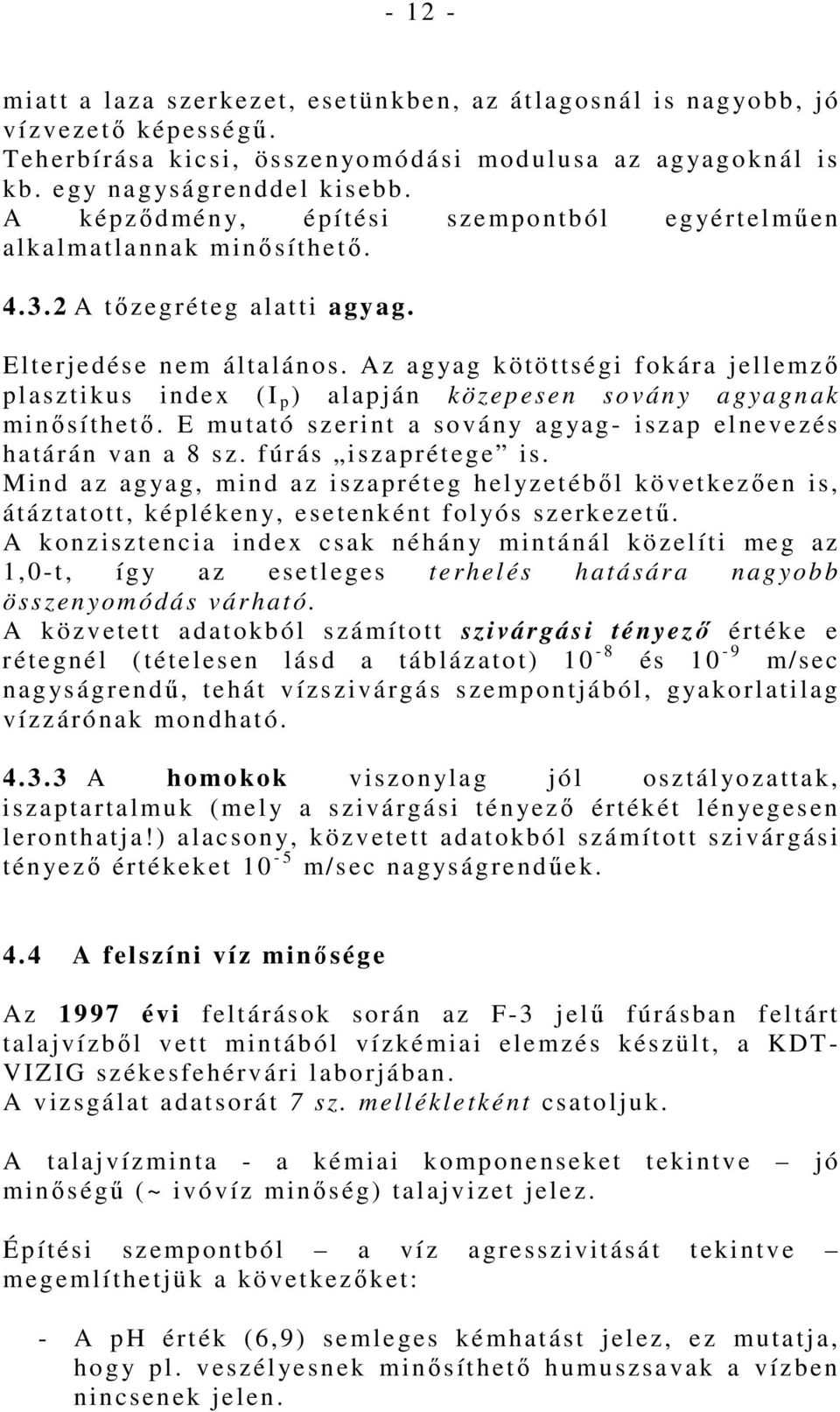 Az agyag kötöttségi fokára jellemzı plasztikus index (I p ) alapján közepesen sovány agyagnak minısíthetı. E mutató szerint a sovány agyag iszap elnevezés határán van a 8 sz. f úrás iszaprétege is.