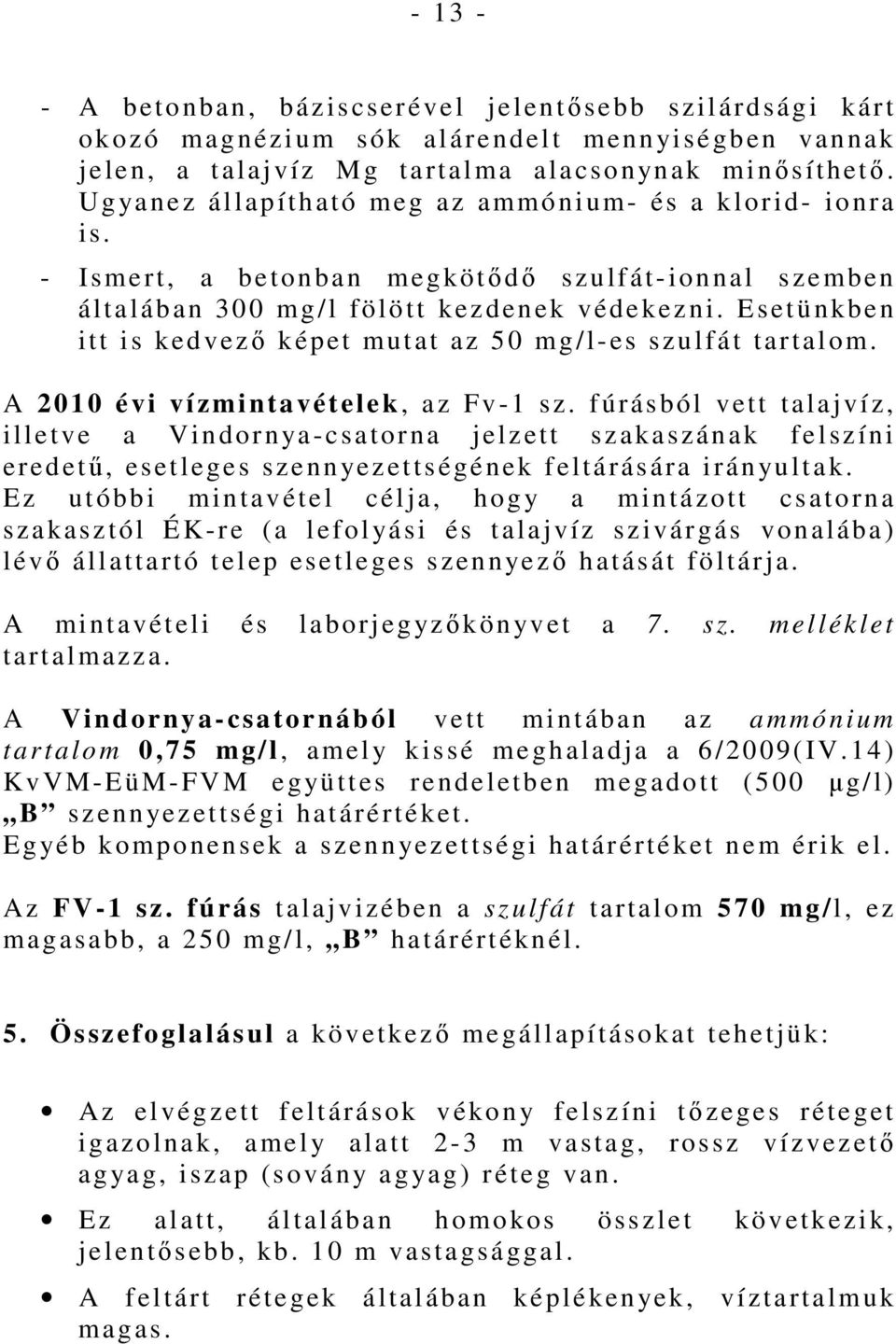 Esetünkben itt is kedvezı képet mutat az 50 mg/les szulfát tartalom. A 2010 évi vízmintavételek, az Fv1 sz.