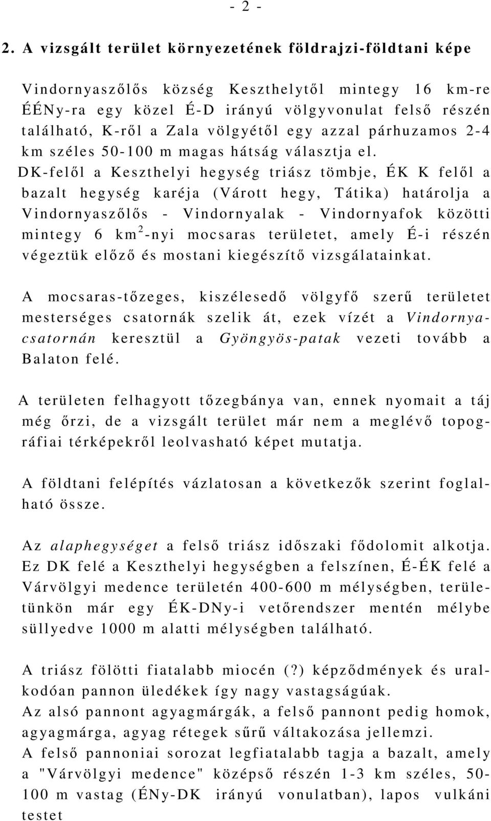 DKfelıl a Keszthel yi hegység triász tömbje, ÉK K felıl a bazalt hegység karéja (Várott heg y, Tátika) határolja a Vindornyaszılıs Vindornyalak Vindornyafok közötti mintegy 6 km 2 nyi mocsaras