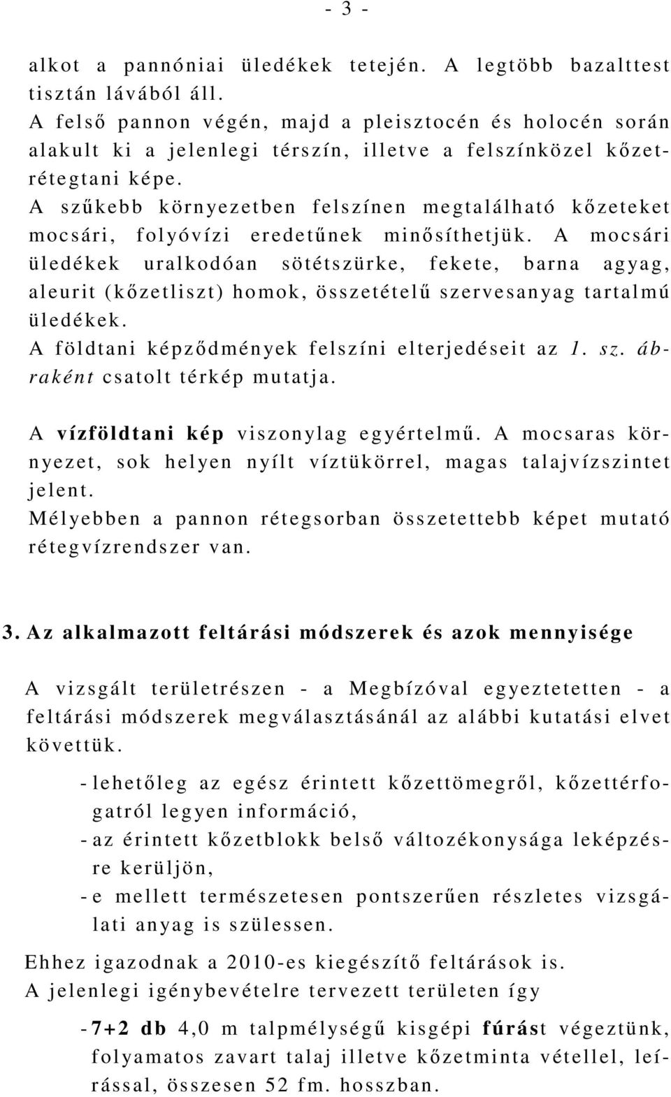 A szőkebb környezetben felszínen megtalálható kızeteket mocsári, fol yóvízi eredetőnek minısíthetjük.