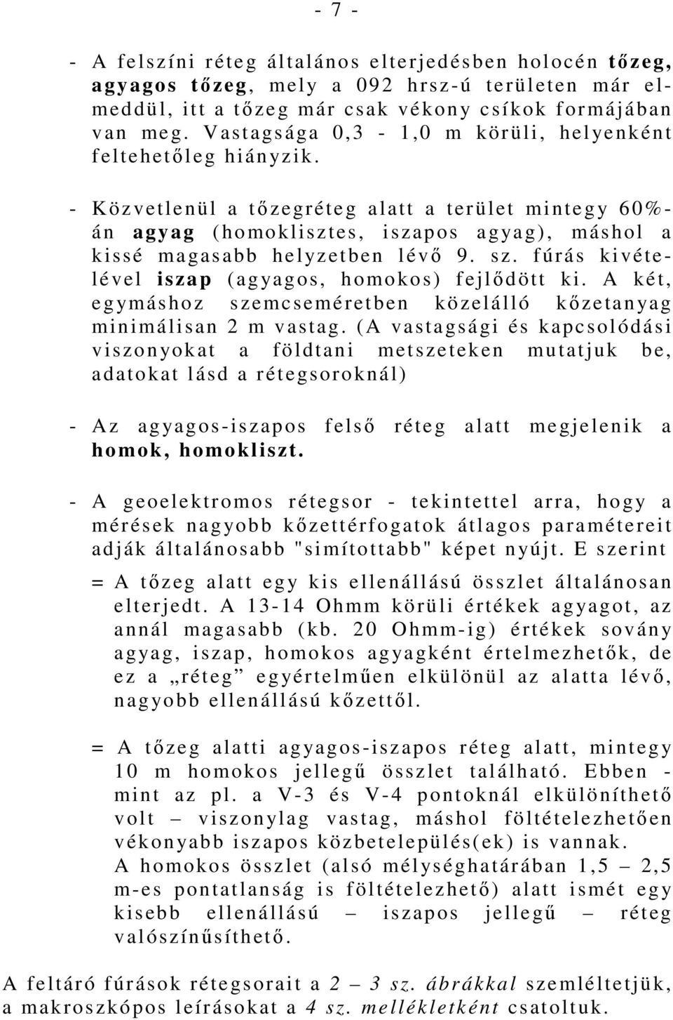 sz. fúrás kivételével iszap (ag yagos, homokos) fejlıdött ki. A két, egymáshoz szemcseméretben közelálló kızetanyag minimálisan 2 m vastag.