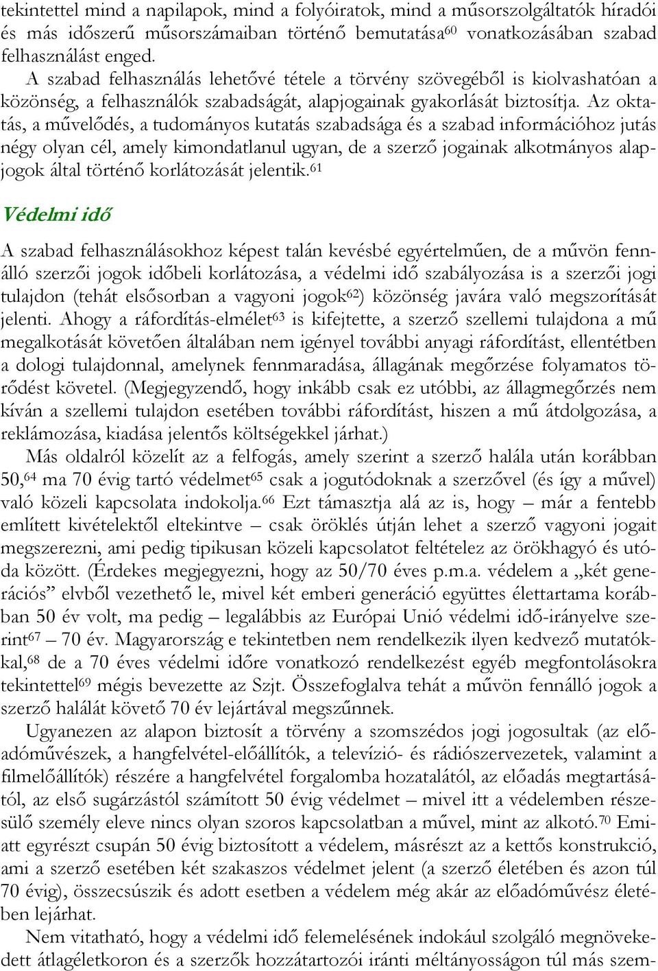 Az oktatás, a művelődés, a tudományos kutatás szabadsága és a szabad információhoz jutás négy olyan cél, amely kimondatlanul ugyan, de a szerző jogainak alkotmányos alapjogok által történő