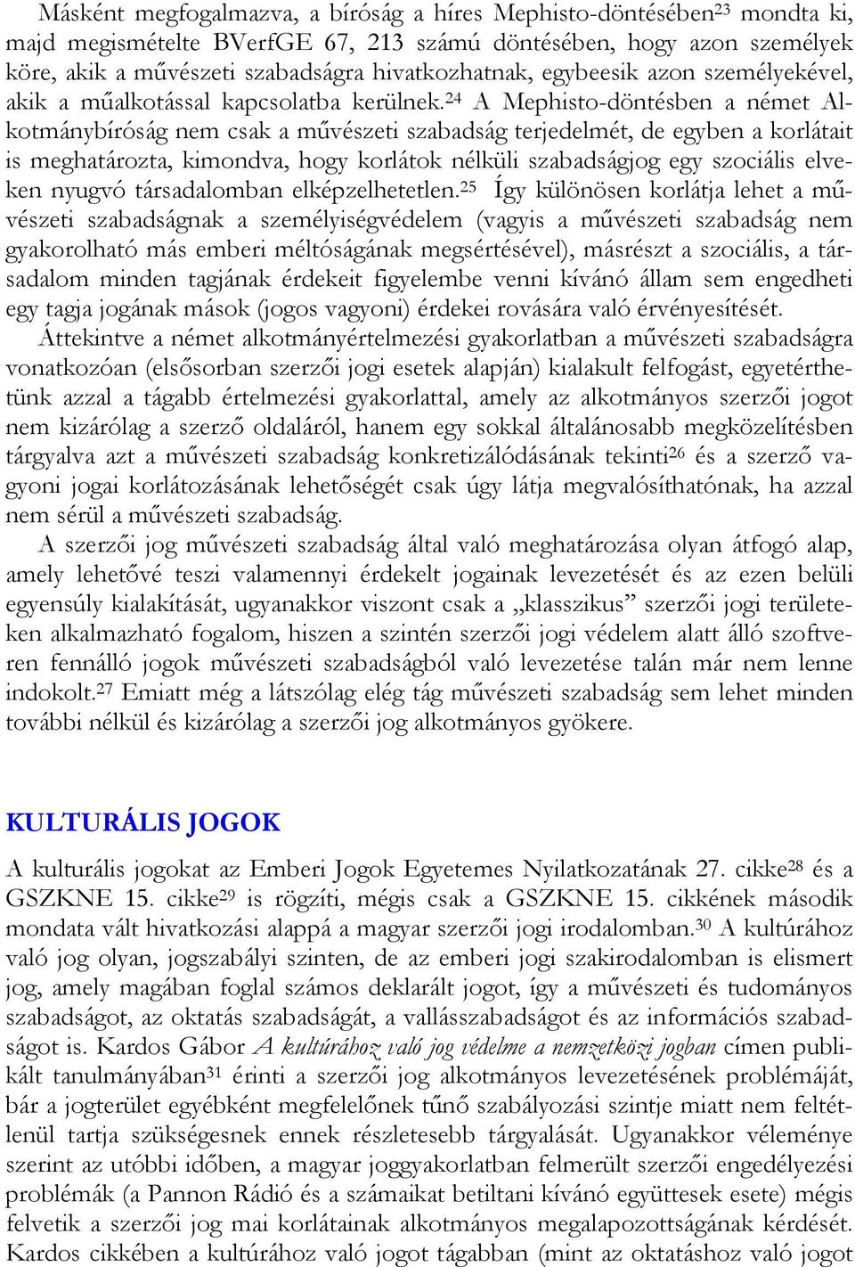 24 A Mephisto-döntésben a német Alkotmánybíróság nem csak a művészeti szabadság terjedelmét, de egyben a korlátait is meghatározta, kimondva, hogy korlátok nélküli szabadságjog egy szociális elveken