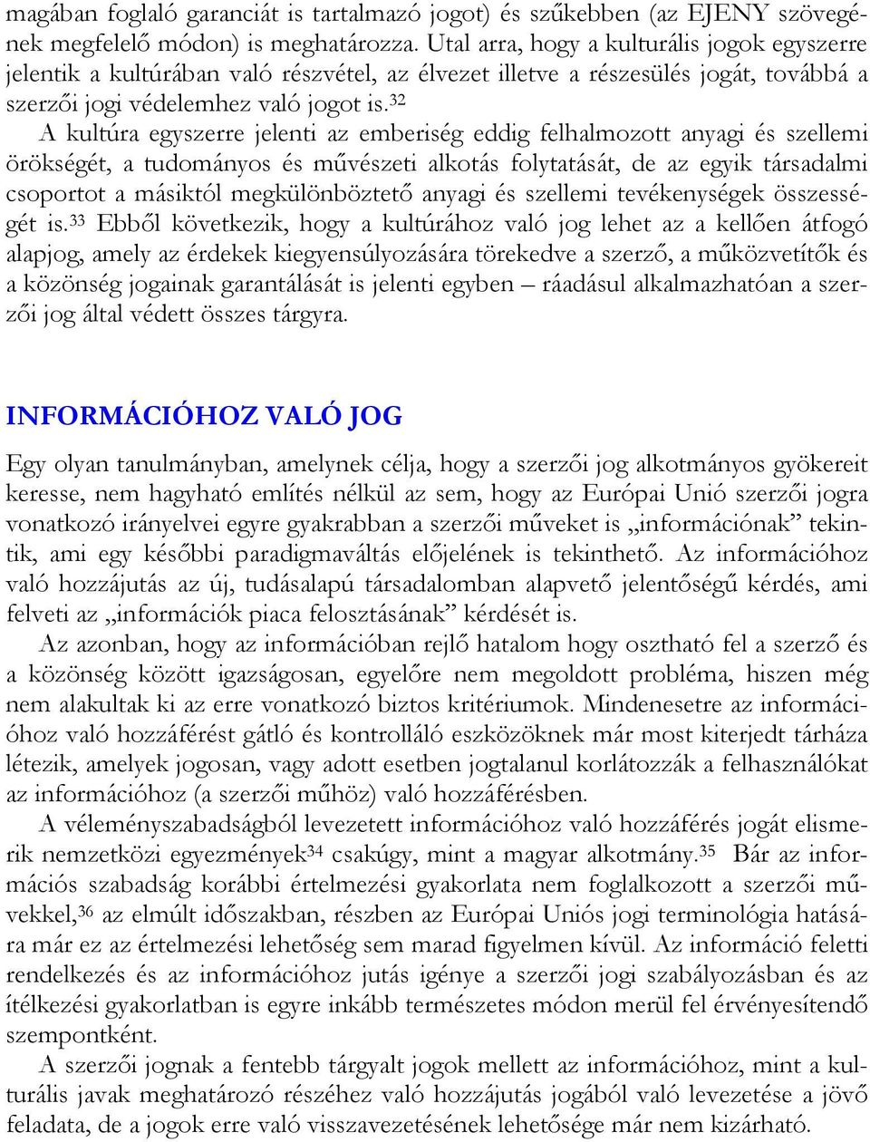 32 A kultúra egyszerre jelenti az emberiség eddig felhalmozott anyagi és szellemi örökségét, a tudományos és művészeti alkotás folytatását, de az egyik társadalmi csoportot a másiktól megkülönböztető