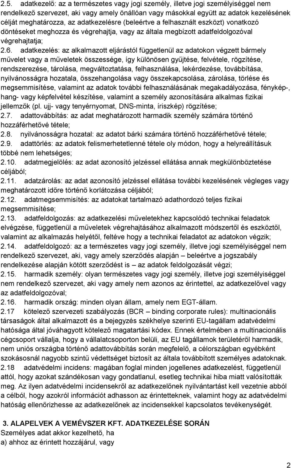 adatkezelés: az alkalmazott eljárástól függetlenül az adatokon végzett bármely művelet vagy a műveletek összessége, így különösen gyűjtése, felvétele, rögzítése, rendszerezése, tárolása,