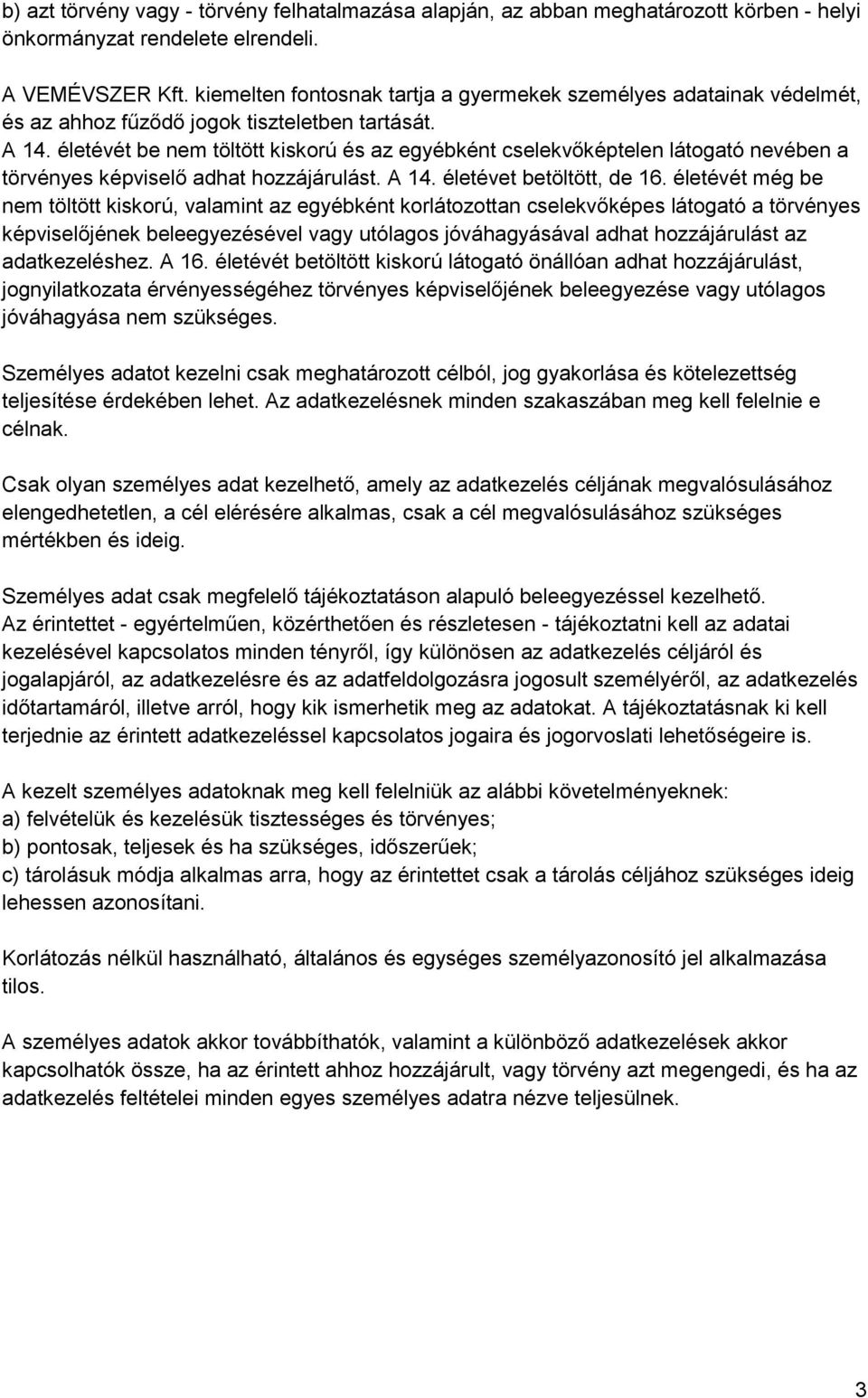életévét be nem töltött kiskorú és az egyébként cselekvőképtelen látogató nevében a törvényes képviselő adhat hozzájárulást. A 14. életévet betöltött, de 16.