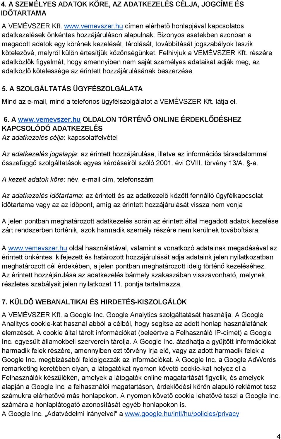 részére adatközlők figyelmét, hogy amennyiben nem saját személyes adataikat adják meg, az adatközlő kötelessége az érintett hozzájárulásának beszerzése. 5.