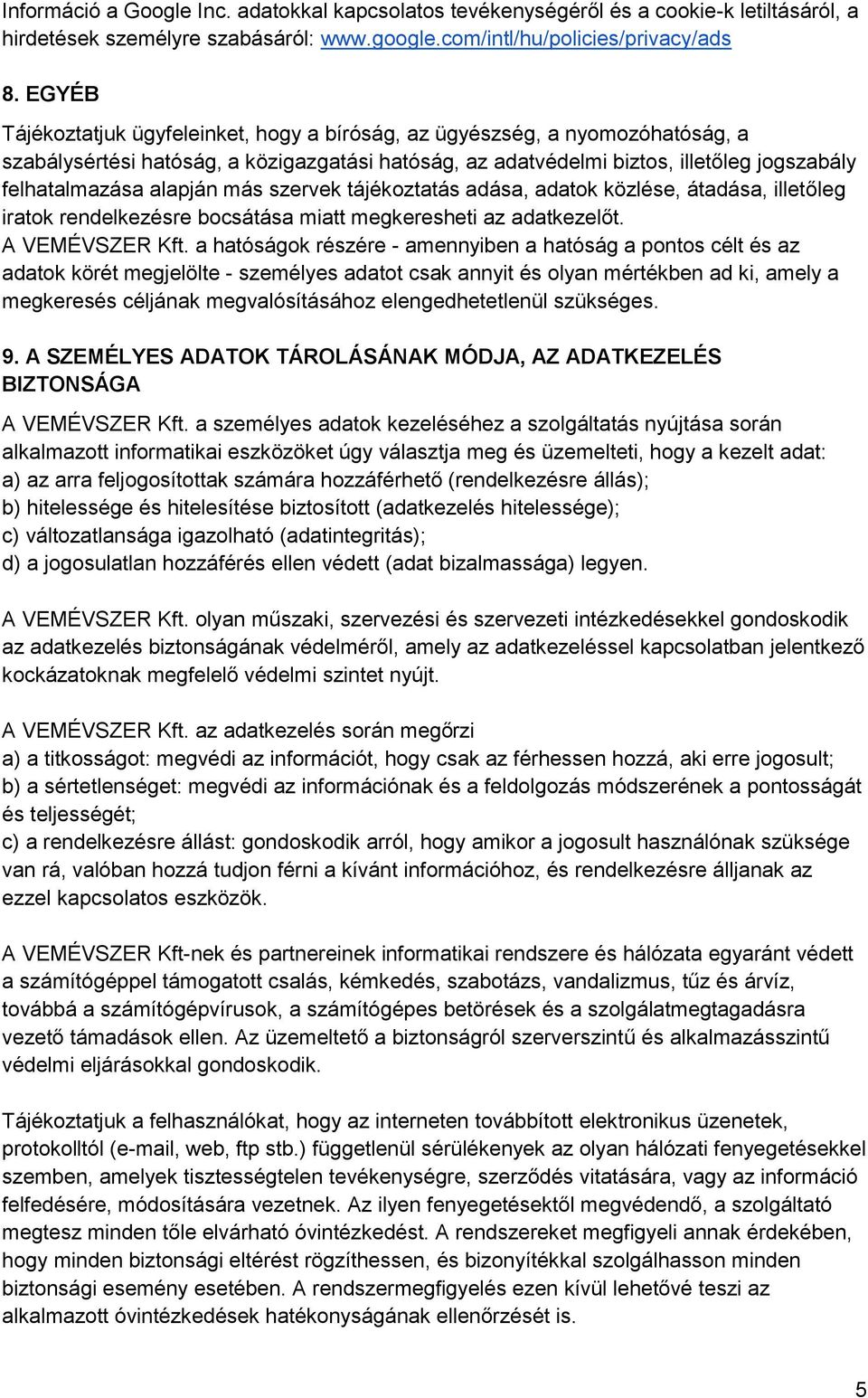 más szervek tájékoztatás adása, adatok közlése, átadása, illetőleg iratok rendelkezésre bocsátása miatt megkeresheti az adatkezelőt. A VEMÉVSZER Kft.