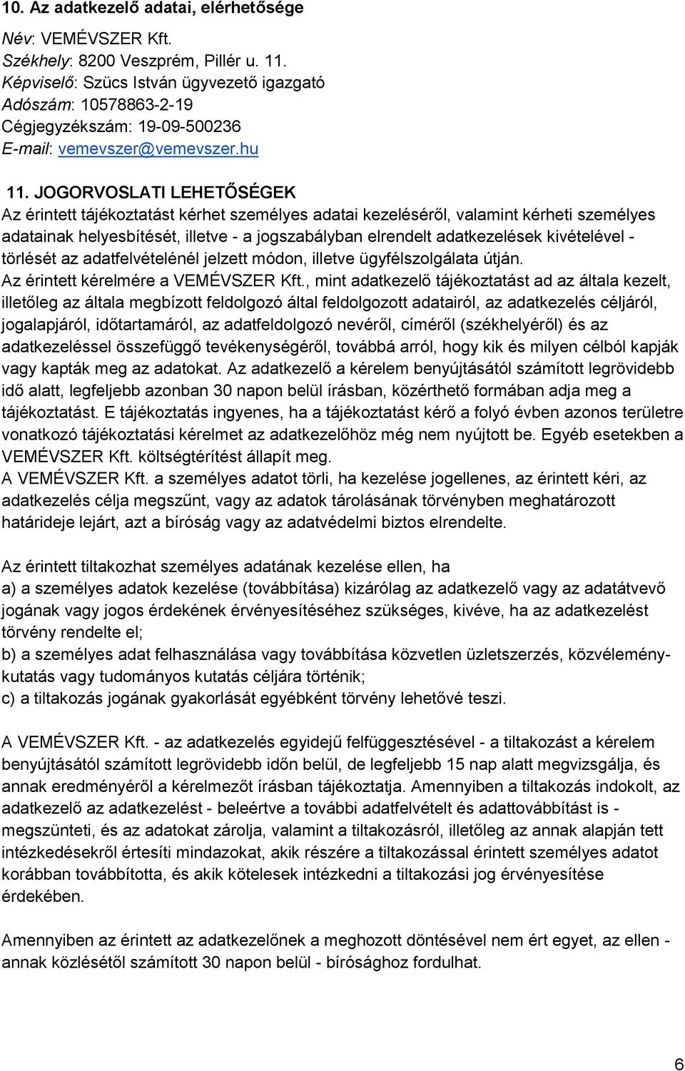 JOGORVOSLATI LEHETŐSÉGEK Az érintett tájékoztatást kérhet személyes adatai kezeléséről, valamint kérheti személyes adatainak helyesbítését, illetve - a jogszabályban elrendelt adatkezelések