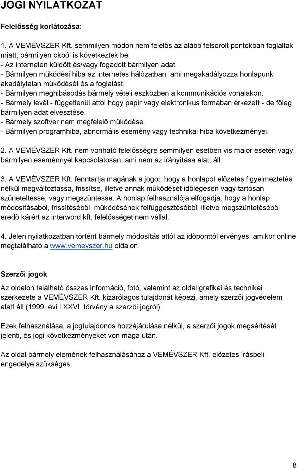 - Bármilyen működési hiba az internetes hálózatban, ami megakadályozza honlapunk akadálytalan működését és a foglalást. - Bármilyen meghibásodás bármely vételi eszközben a kommunikációs vonalakon.