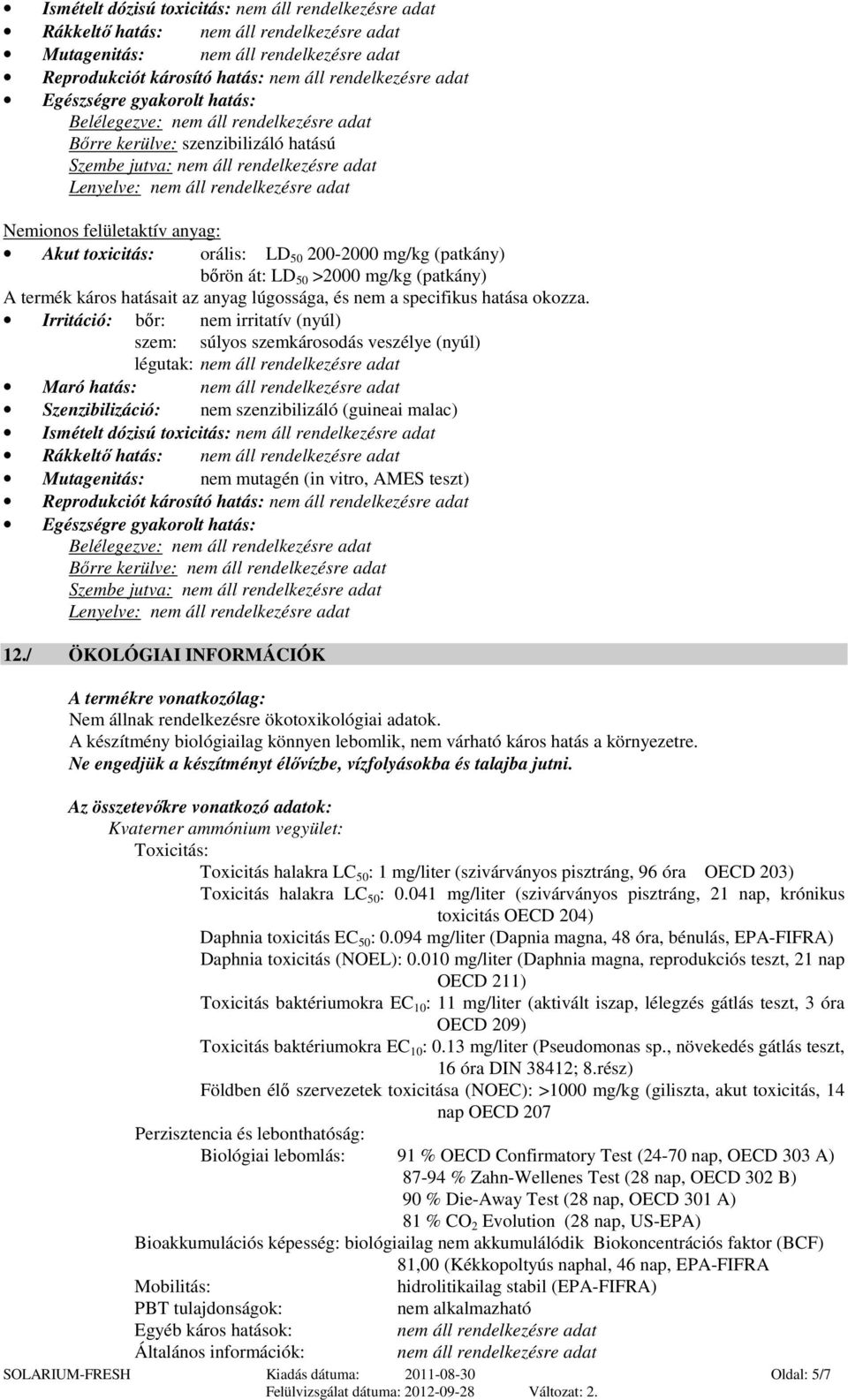 Irritáció: bőr: nem irritatív (nyúl) szem: súlyos szemkárosodás veszélye (nyúl) légutak: Maró hatás: Szenzibilizáció: nem szenzibilizáló (guineai malac) Ismételt dózisú toxicitás: Rákkeltő hatás: