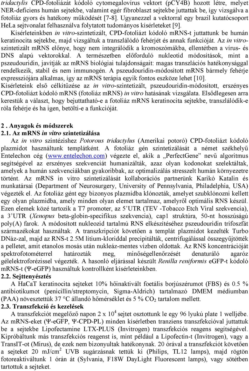 Kísérleteinkben in vitro-szintetizált, CPD-fotoliázt kódoló mrns-t juttattunk be humán keratinocita sejtekbe, majd vizsgáltuk a transzlálódó fehérjét és annak funkcióját.