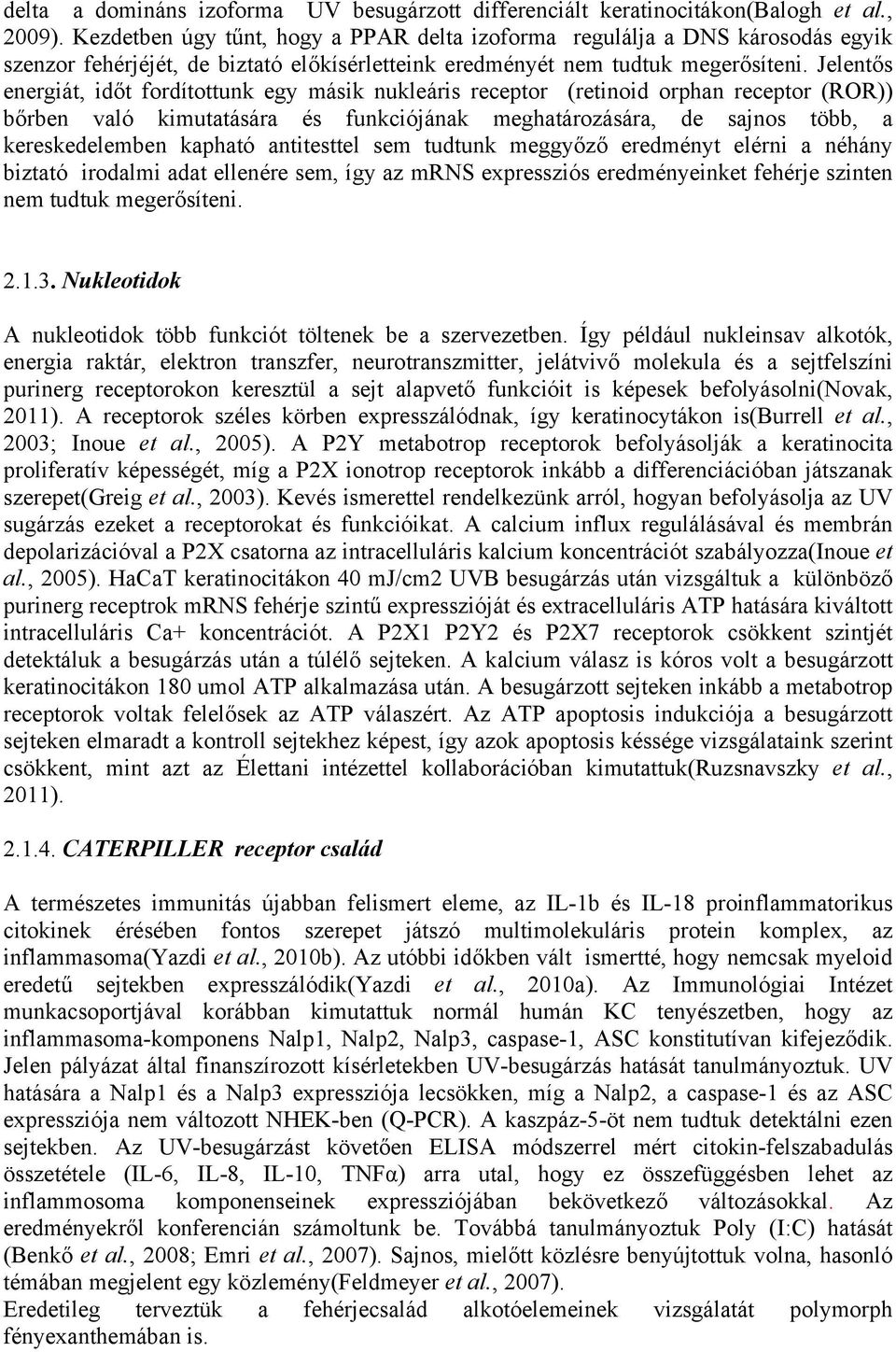 Jelentős energiát, időt fordítottunk egy másik nukleáris receptor (retinoid orphan receptor (ROR)) bőrben való kimutatására és funkciójának meghatározására, de sajnos több, a kereskedelemben kapható