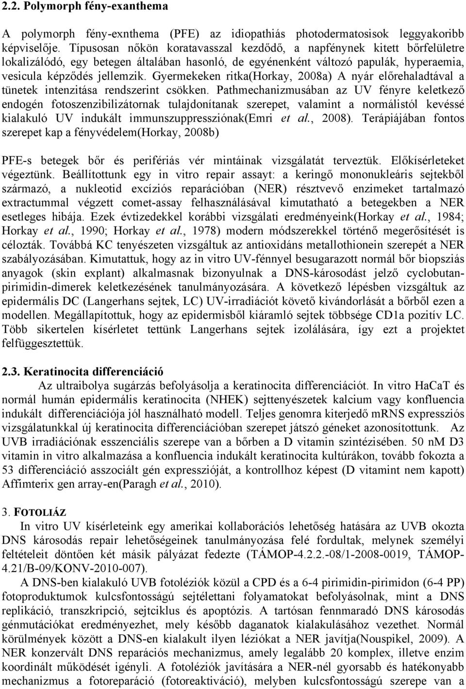 Gyermekeken ritka(horkay, 2008a) A nyár előrehaladtával a tünetek intenzitása rendszerint csökken.