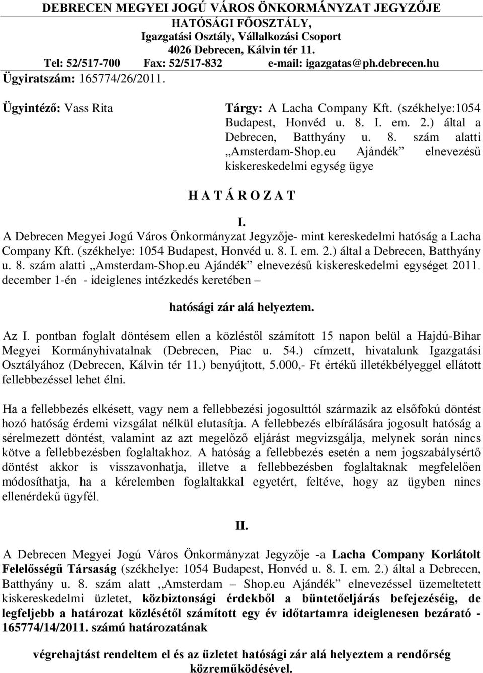 eu Ajándék elnevezésű kiskereskedelmi egység ügye H A T Á R O Z A T I. A Debrecen Megyei Jogú Város Önkormányzat Jegyzője- mint kereskedelmi hatóság a Lacha Company Kft.