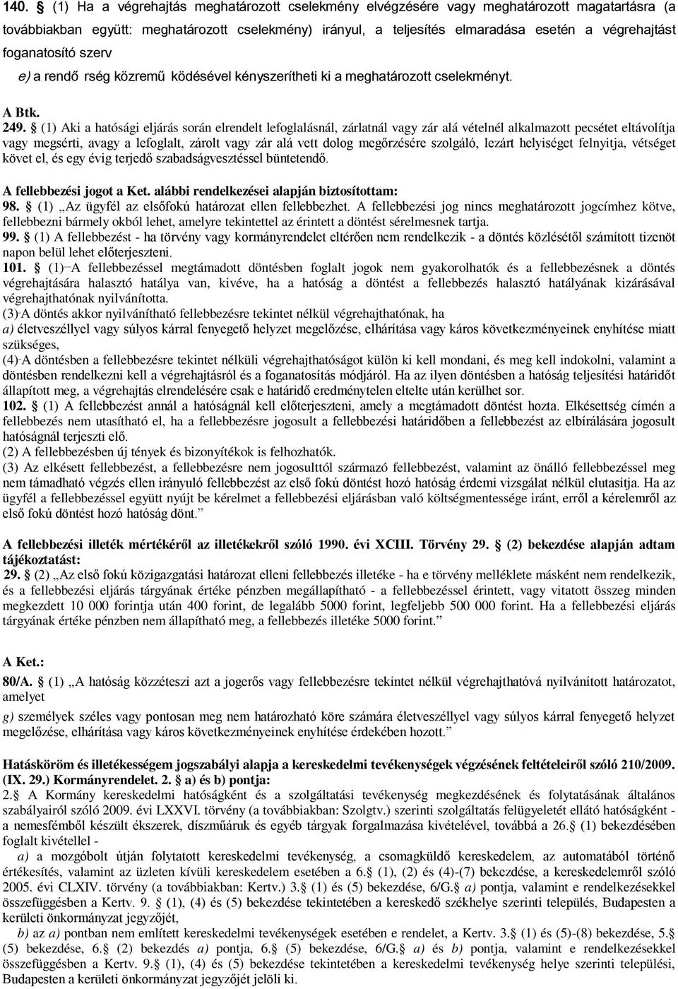 (1) Aki a hatósági eljárás során elrendelt lefoglalásnál, zárlatnál vagy zár alá vételnél alkalmazott pecsétet eltávolítja vagy megsérti, avagy a lefoglalt, zárolt vagy zár alá vett dolog megőrzésére