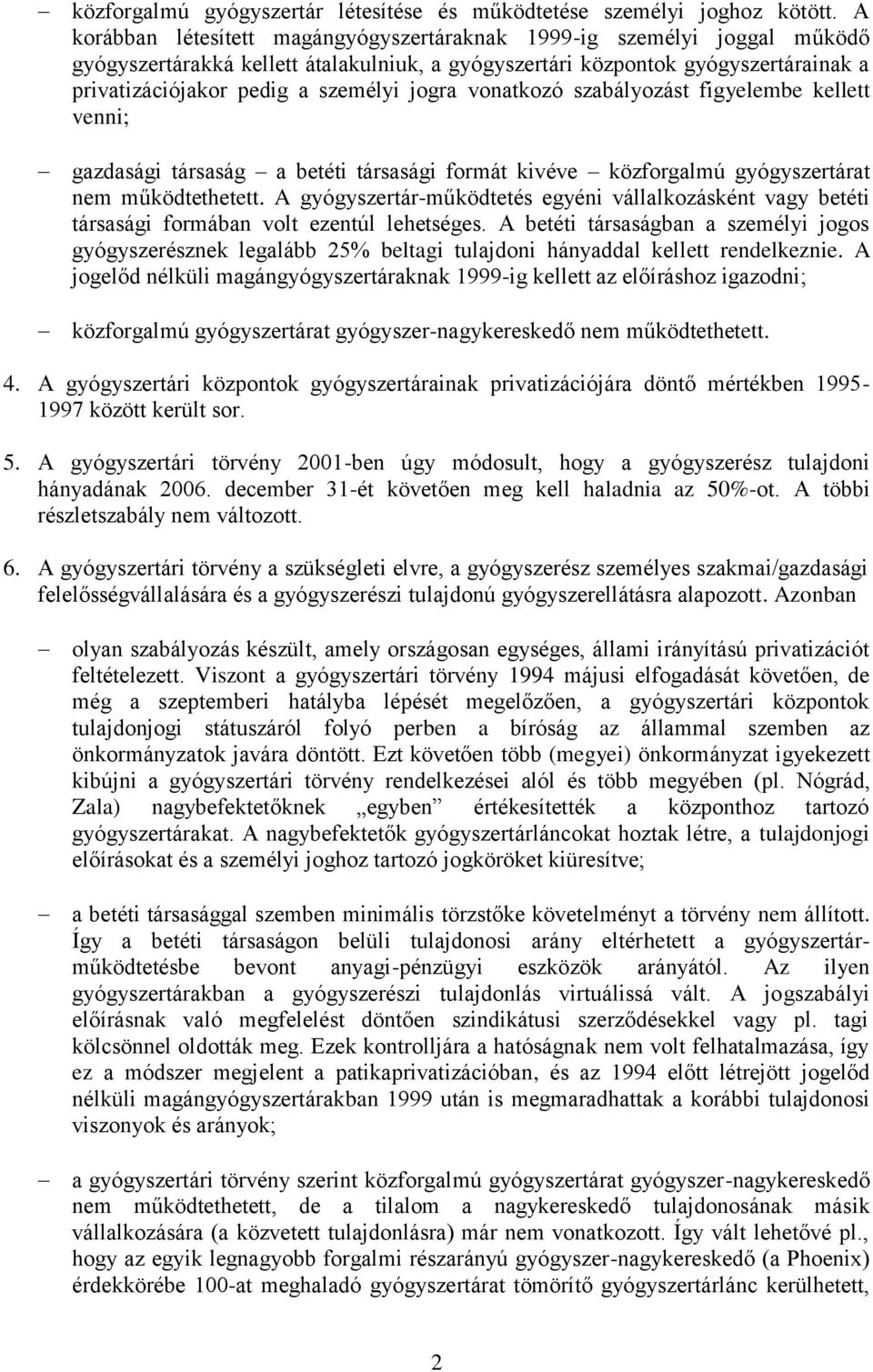 jogra vonatkozó szabályozást figyelembe kellett venni; gazdasági társaság a betéti társasági formát kivéve közforgalmú gyógyszertárat nem működtethetett.