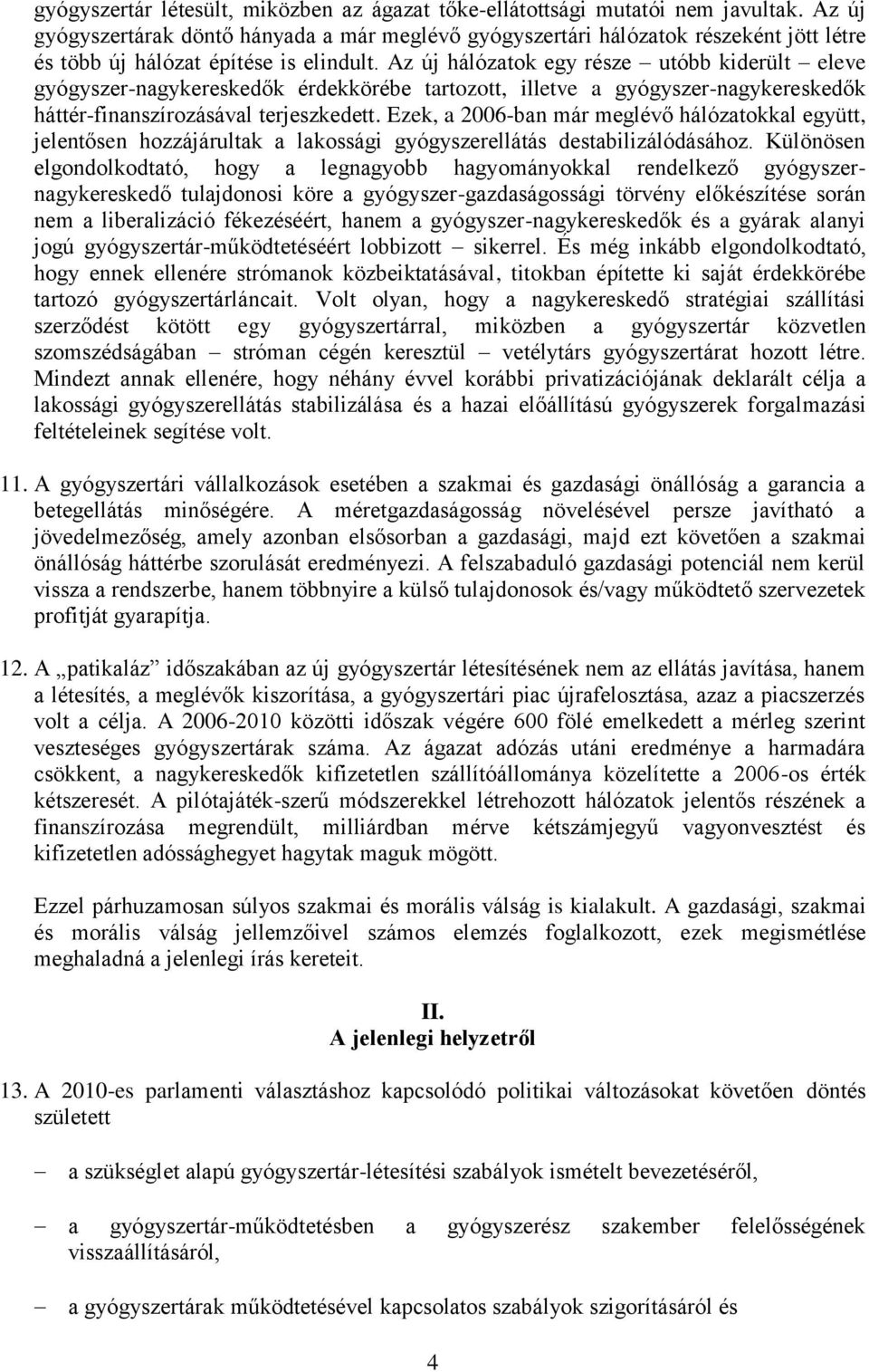 Az új hálózatok egy része utóbb kiderült eleve gyógyszer-nagykereskedők érdekkörébe tartozott, illetve a gyógyszer-nagykereskedők háttér-finanszírozásával terjeszkedett.