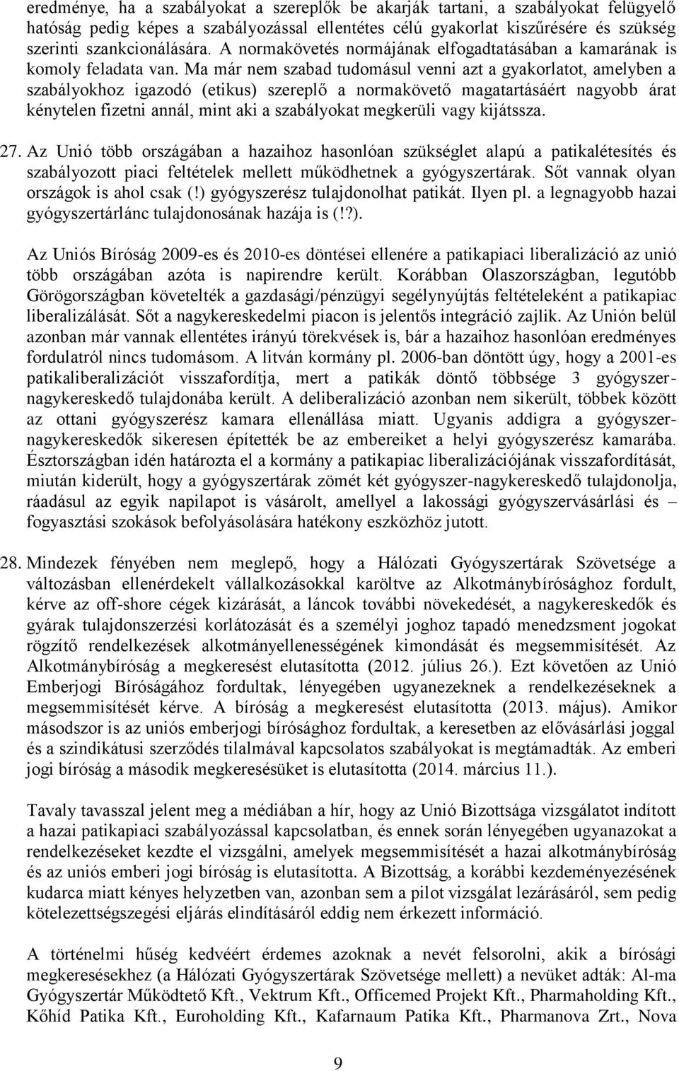 Ma már nem szabad tudomásul venni azt a gyakorlatot, amelyben a szabályokhoz igazodó (etikus) szereplő a normakövető magatartásáért nagyobb árat kénytelen fizetni annál, mint aki a szabályokat