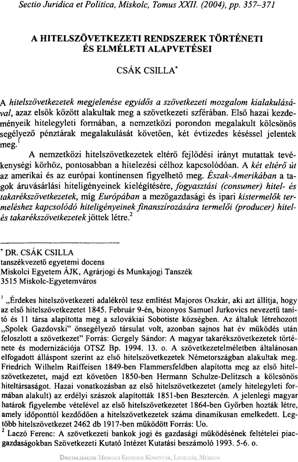 a szövetkezeti szférában. Első hazai kezdeményeik hitelegyleti formában, a nemzetközi porondon megalakult kölcsönös segélyező pénztárak megalakulását követően, két évtizedes késéssel jelentek meg.