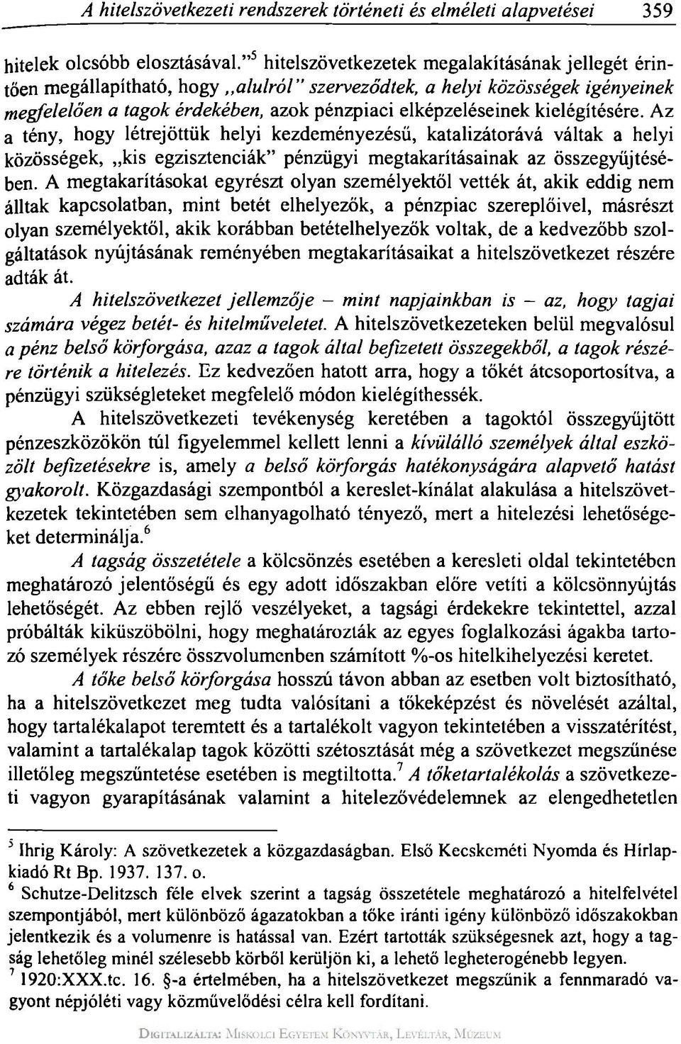 kielégítésére. Az a tény, hogy létrejöttük helyi kezdeményezésű, katalizátorává váltak a helyi közösségek, kis egzisztenciák" pénzügyi megtakarításainak az összegyűjtésében.