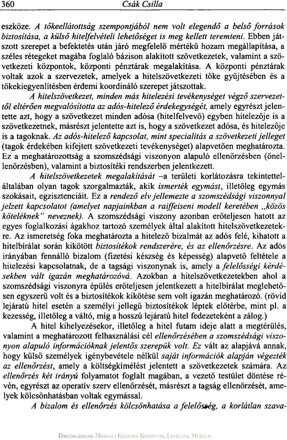 pénztárak megalakítása. A központi pénztárak voltak azok a szervezetek, amelyek a hitelszövetkezeti tőke gyűjtésében és a tőkekiegyenlítésben érdemi koordináló szerepet játszottak.