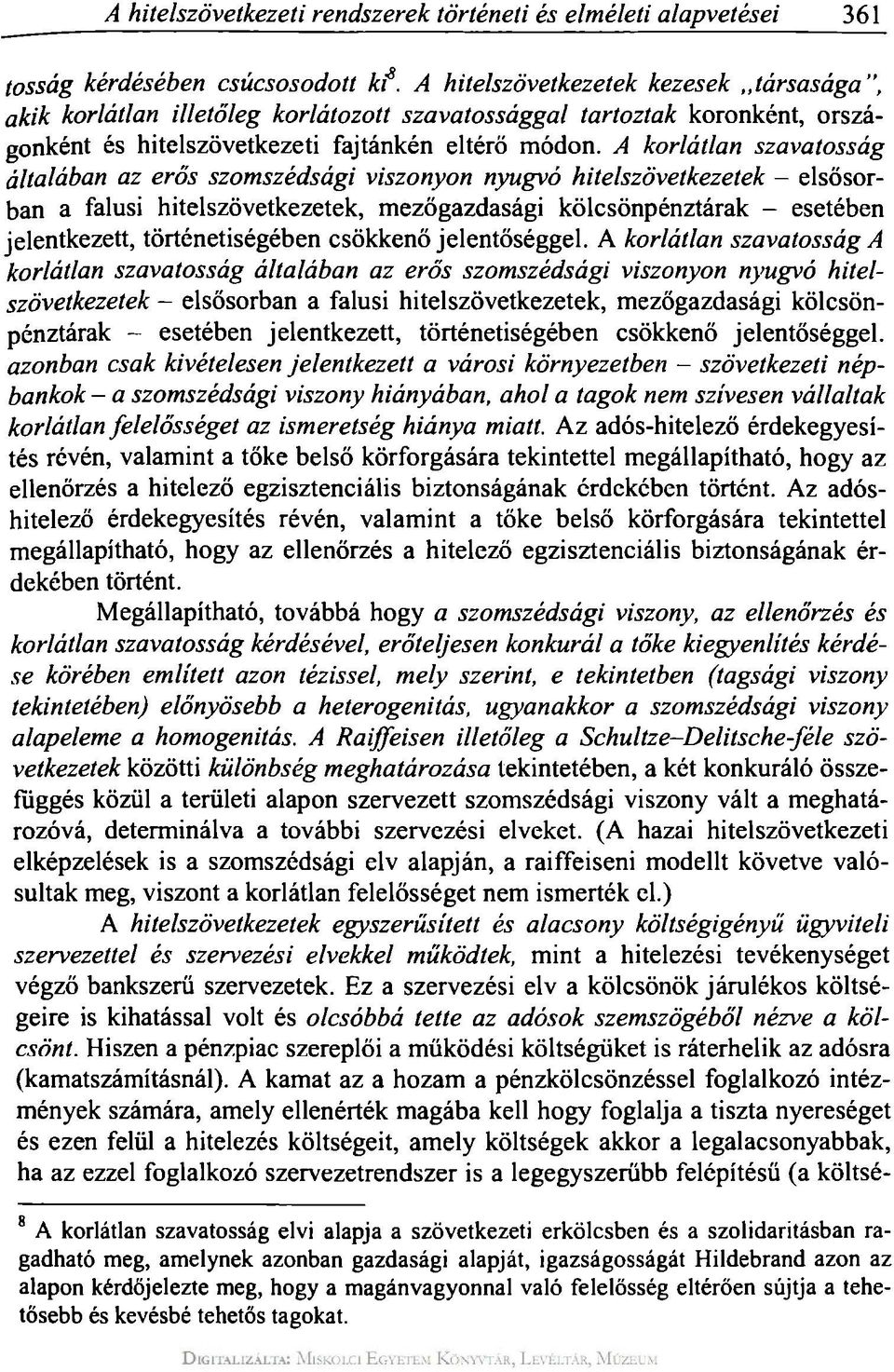 A korlátlan szavatosság általában az erős szomszédsági viszonyon nyugvó hitelszövetkezetek - elsősorban a falusi hitelszövetkezetek, mezőgazdasági kölcsönpénztárak - esetében jelentkezett,