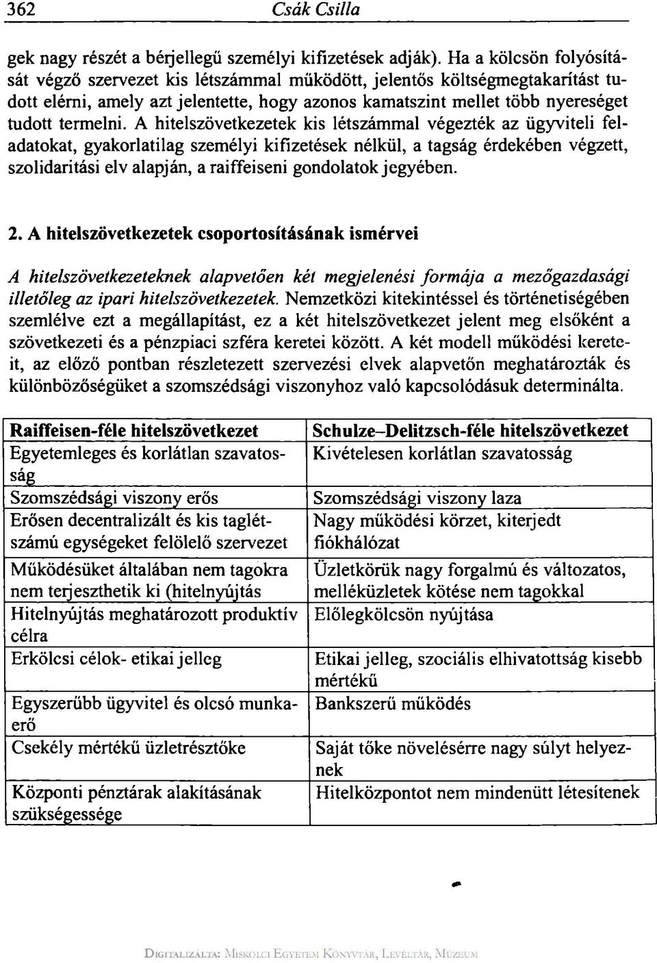 A hitelszövetkezetek kis létszámmal végezték az ügyviteli feladatokat, gyakorlatilag személyi kifizetések nélkül, a tagság érdekében végzett, szolidaritási elv alapján, a raiffeiseni gondolatok