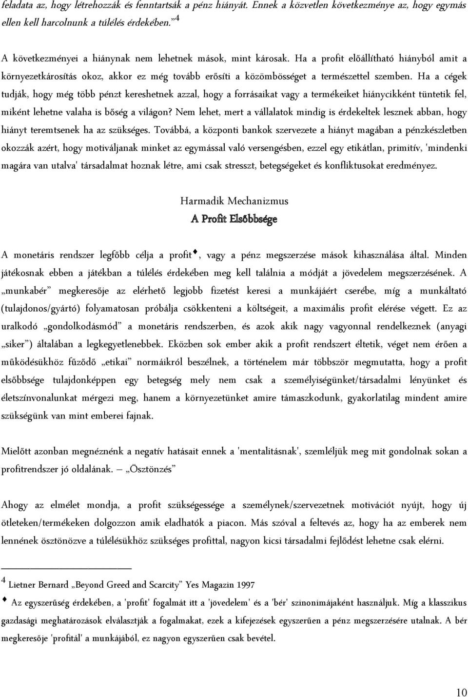 Ha a cégek tudják, hogy még több pénzt kereshetnek azzal, hogy a forrásaikat vagy a termékeiket hiánycikként tüntetik fel, miként lehetne valaha is bőség a világon?