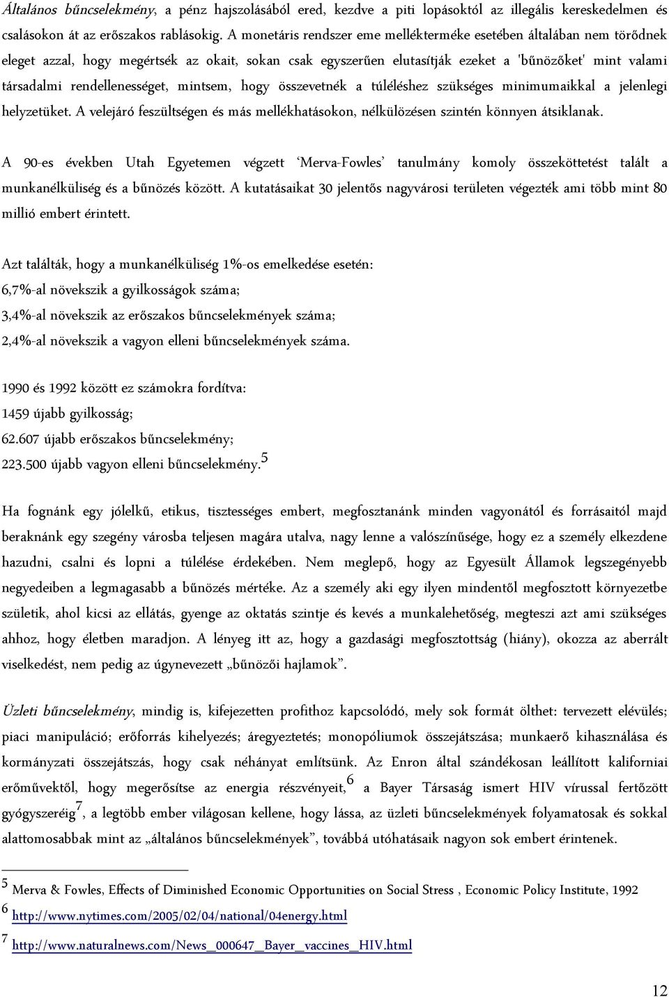 rendellenességet, mintsem, hogy összevetnék a túléléshez szükséges minimumaikkal a jelenlegi helyzetüket. A velejáró feszültségen és más mellékhatásokon, nélkülözésen szintén könnyen átsiklanak.