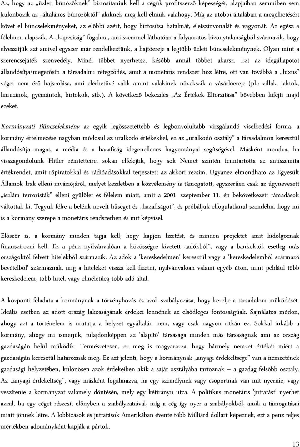 A kapzsiság fogalma, ami szemmel láthatóan a folyamatos bizonytalanságból származik, hogy elveszítjük azt amivel egyszer már rendelkeztünk, a hajtóereje a legtöbb üzleti bűncselekménynek.