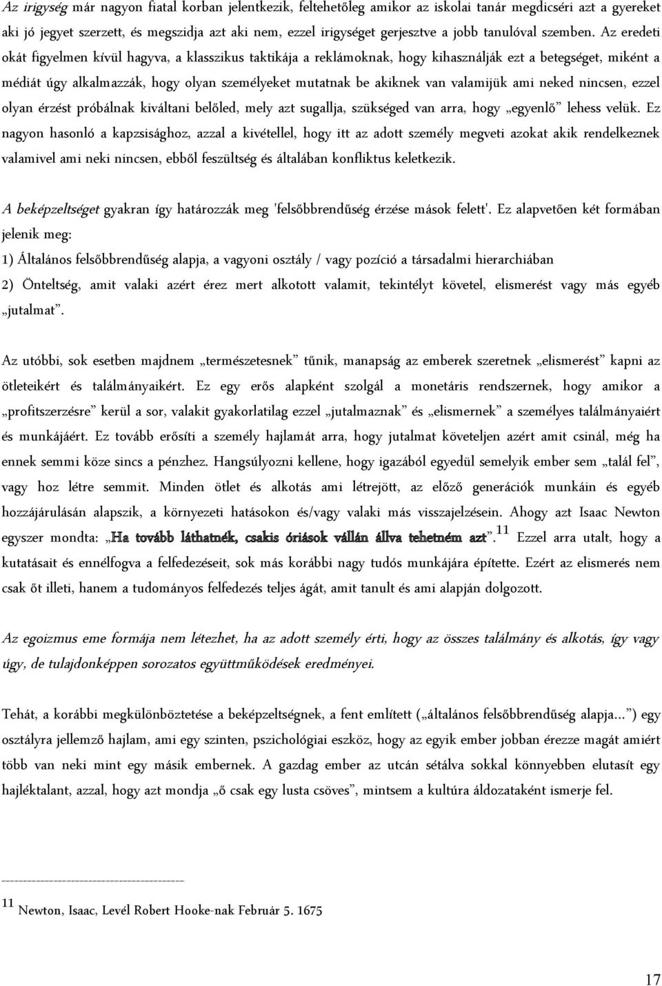 Az eredeti okát figyelmen kívül hagyva, a klasszikus taktikája a reklámoknak, hogy kihasználják ezt a betegséget, miként a médiát úgy alkalmazzák, hogy olyan személyeket mutatnak be akiknek van