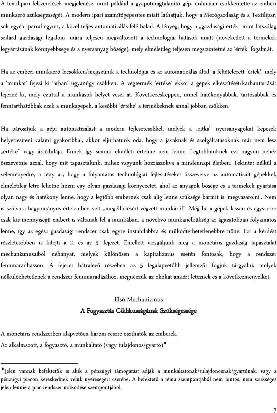 A lényeg, hogy a gazdasági érték mint látszólag szilárd gazdasági fogalom, mára teljesen megváltozott a technológiai hatások miatt (növekedett a termékek legyártásának könnyebbsége és a nyersanyag