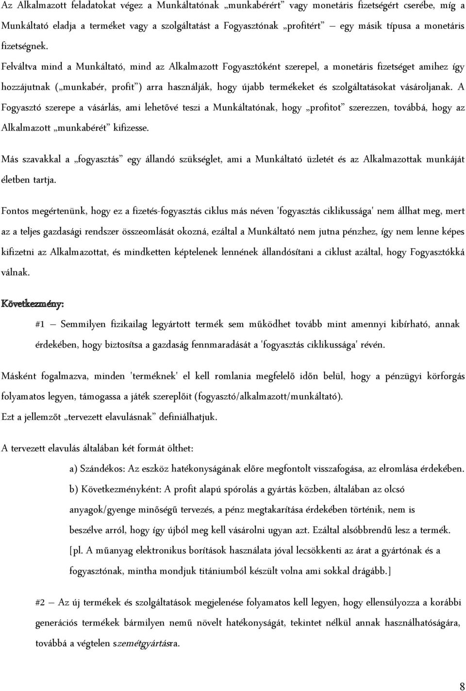 Felváltva mind a Munkáltató, mind az Alkalmazott Fogyasztóként szerepel, a monetáris fizetséget amihez így hozzájutnak ( munkabér, profit ) arra használják, hogy újabb termékeket és szolgáltatásokat