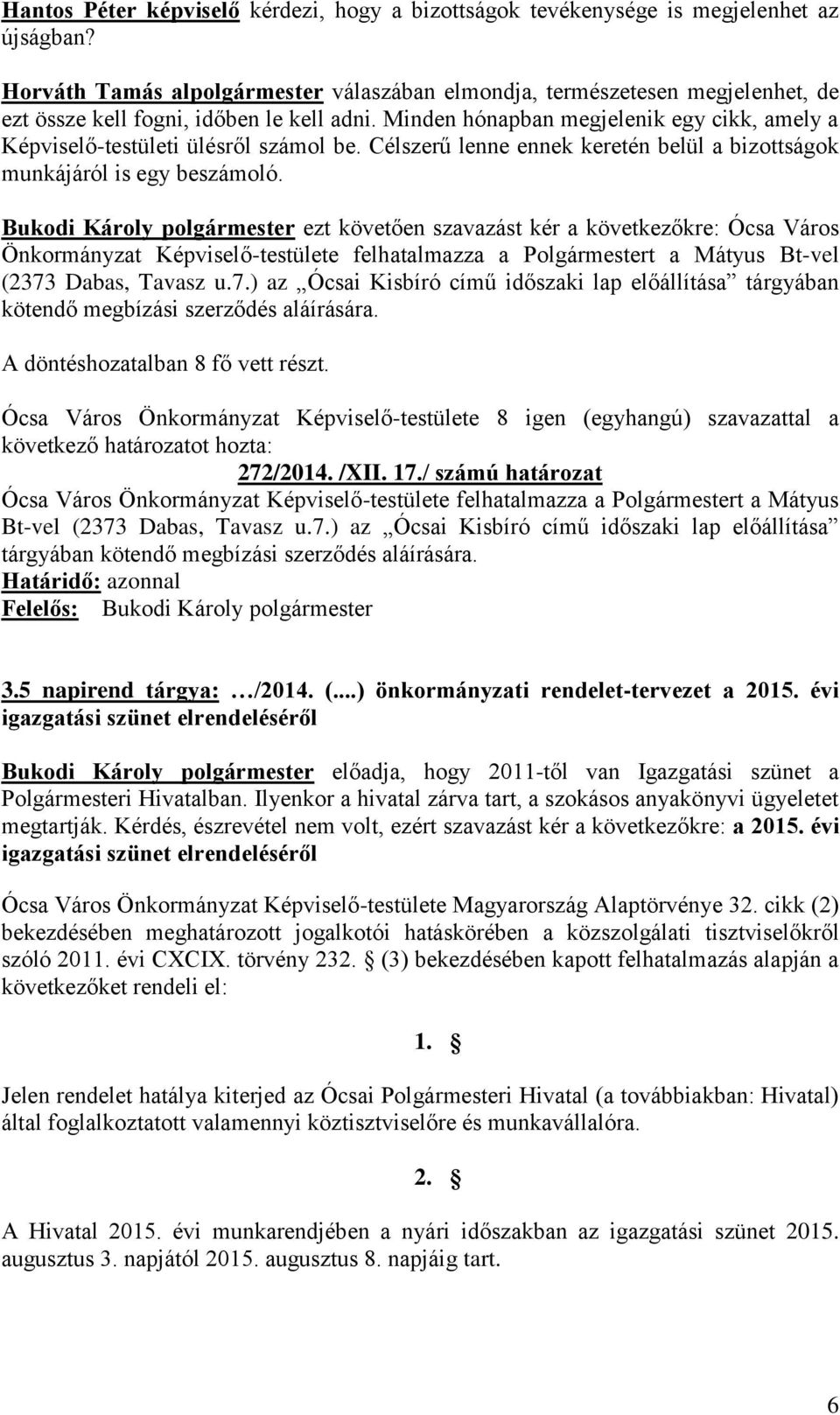 Minden hónapban megjelenik egy cikk, amely a Képviselő-testületi ülésről számol be. Célszerű lenne ennek keretén belül a bizottságok munkájáról is egy beszámoló.