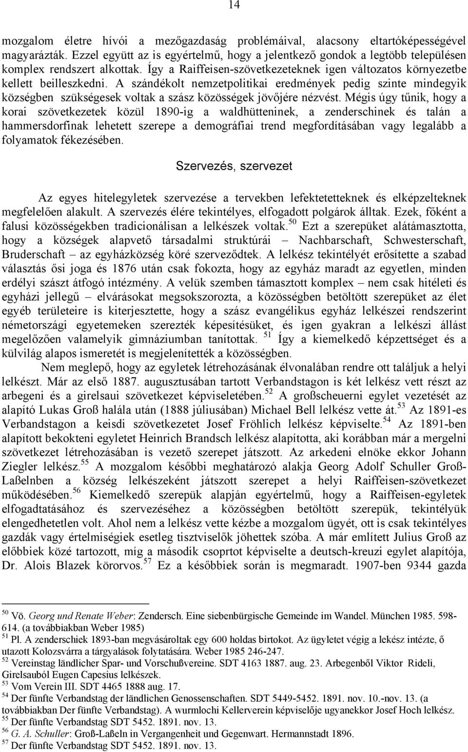 A szándékolt nemzetpolitikai eredmények pedig szinte mindegyik községben szükségesek voltak a szász közösségek jövőjére nézvést.