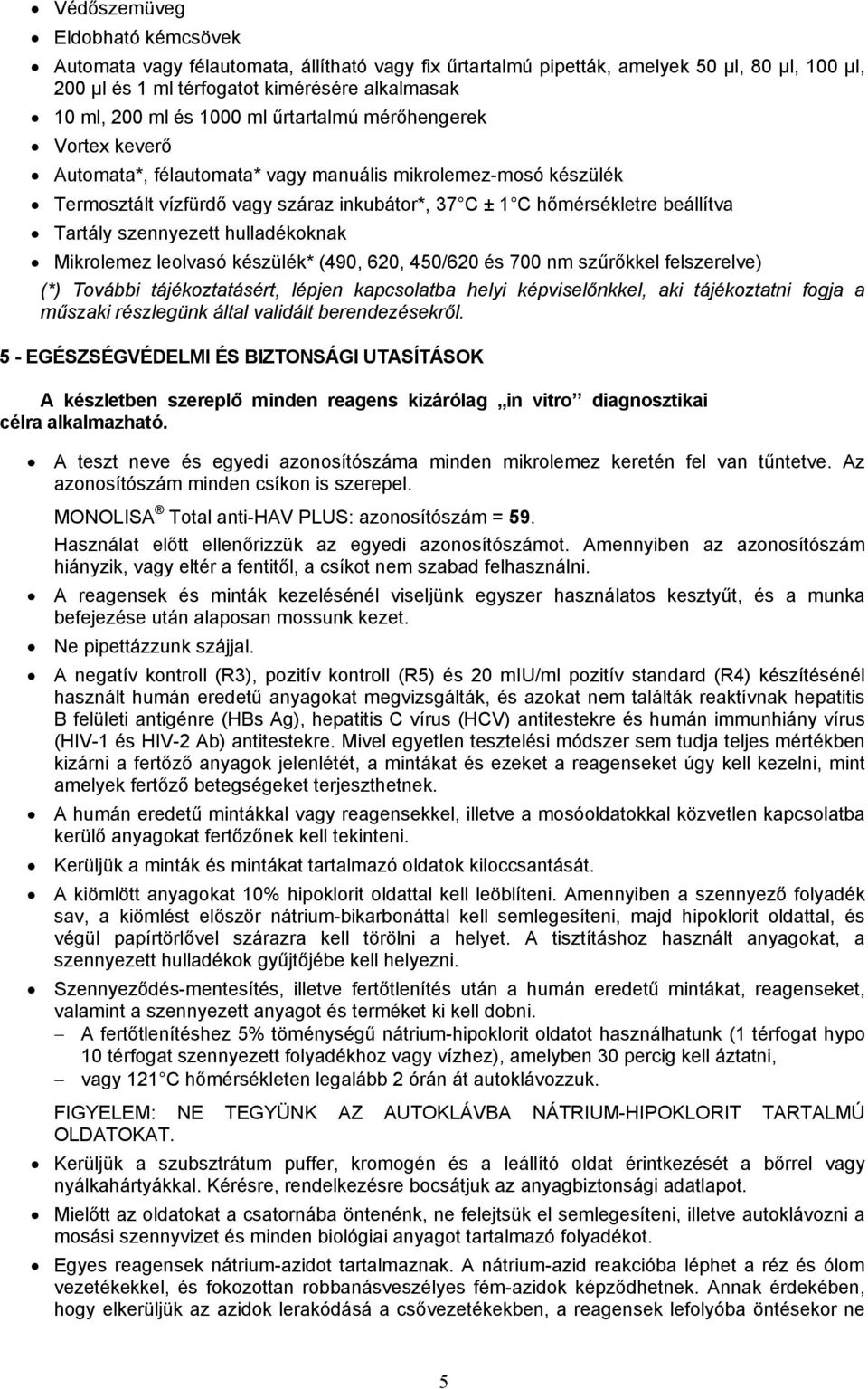 szennyezett hulladékoknak Mikrolemez leolvasó készülék* (490, 620, 450/620 és 700 nm szűrőkkel felszerelve) (*) További tájékoztatásért, lépjen kapcsolatba helyi képviselőnkkel, aki tájékoztatni