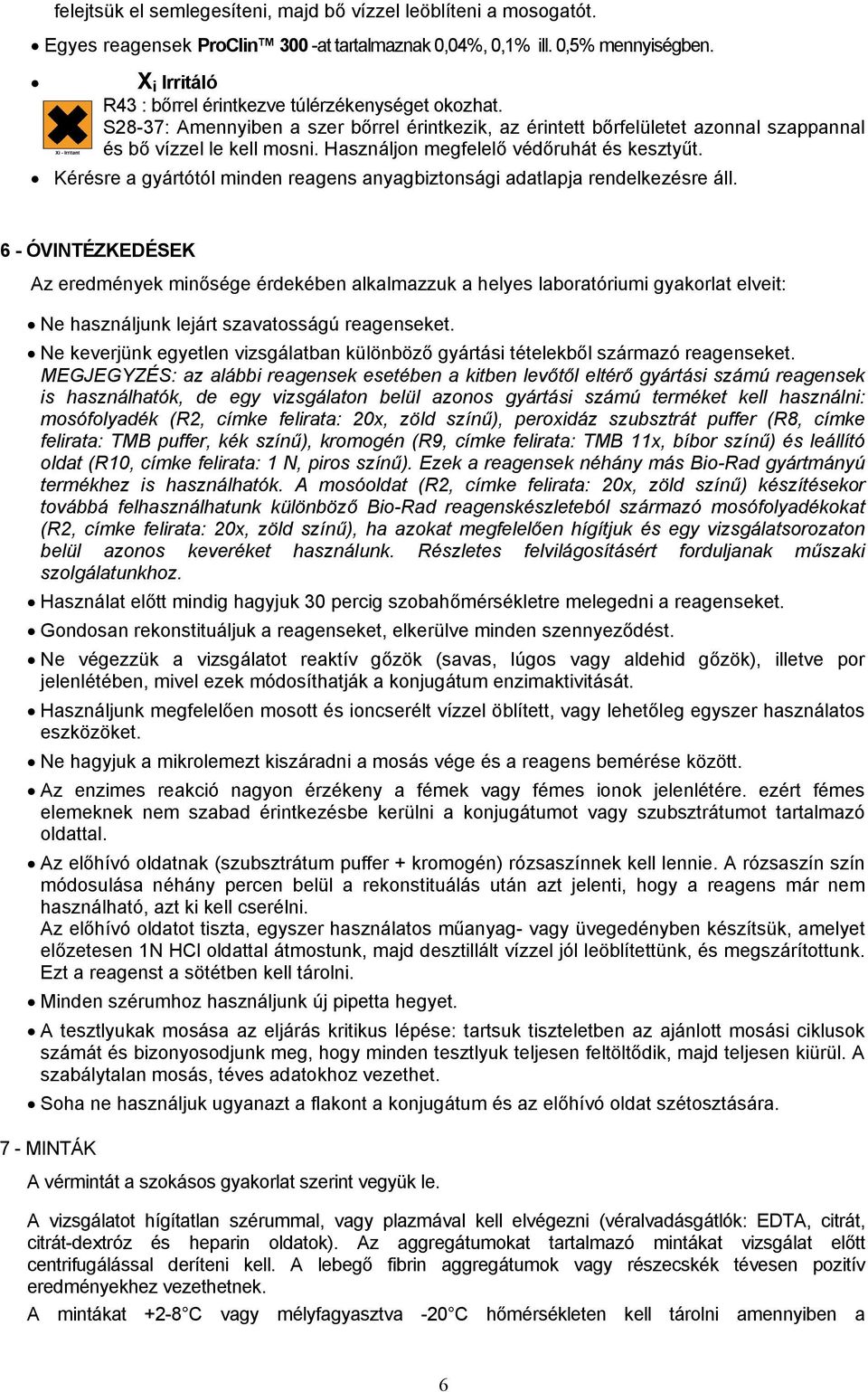 Használjon megfelelő védőruhát és kesztyűt. Kérésre a gyártótól minden reagens anyagbiztonsági adatlapja rendelkezésre áll.