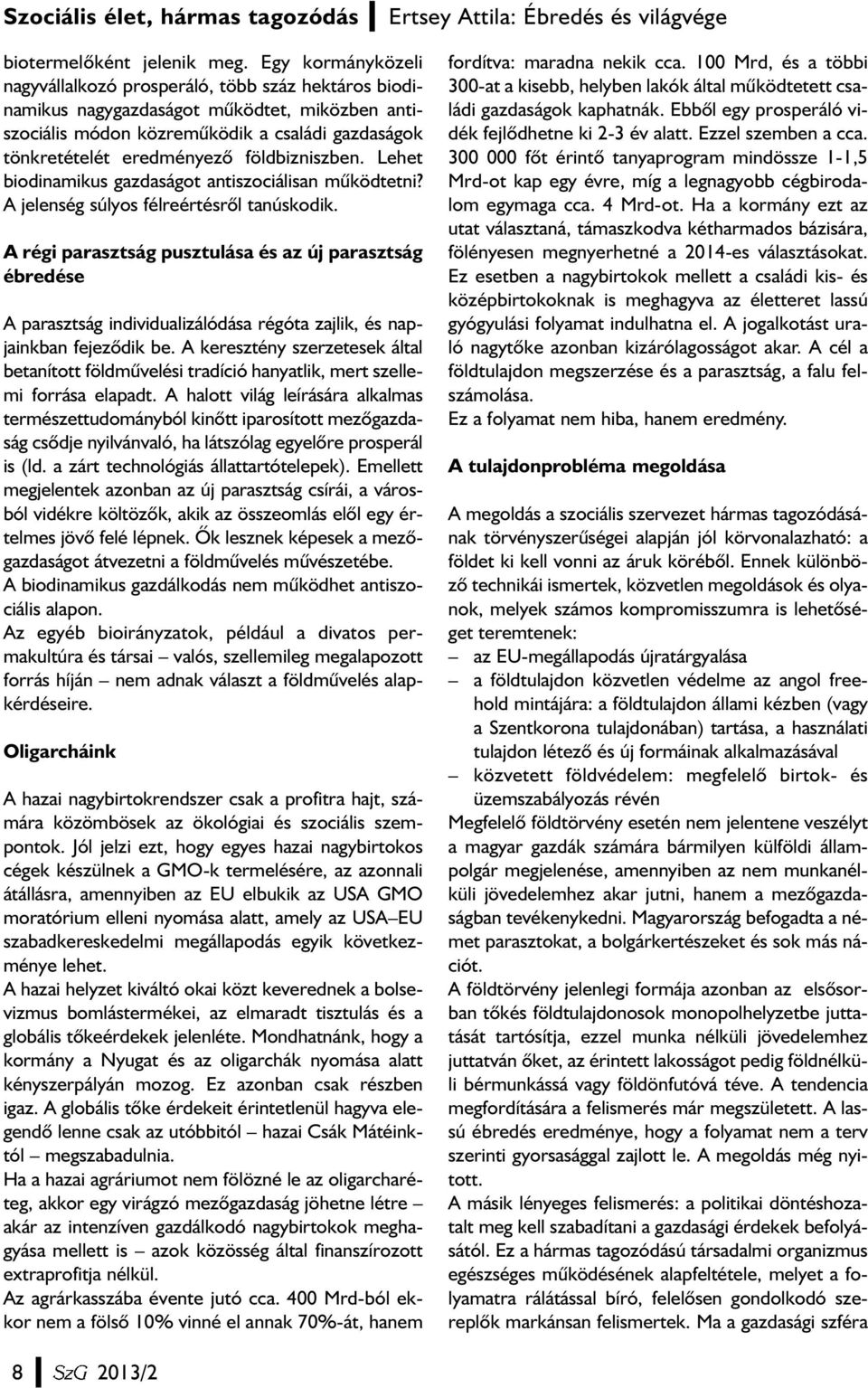 földbizniszben. Lehet biodinamikus gazdaságot antiszociálisan mûködtetni? A jelenség súlyos félreértésrõl tanúskodik.