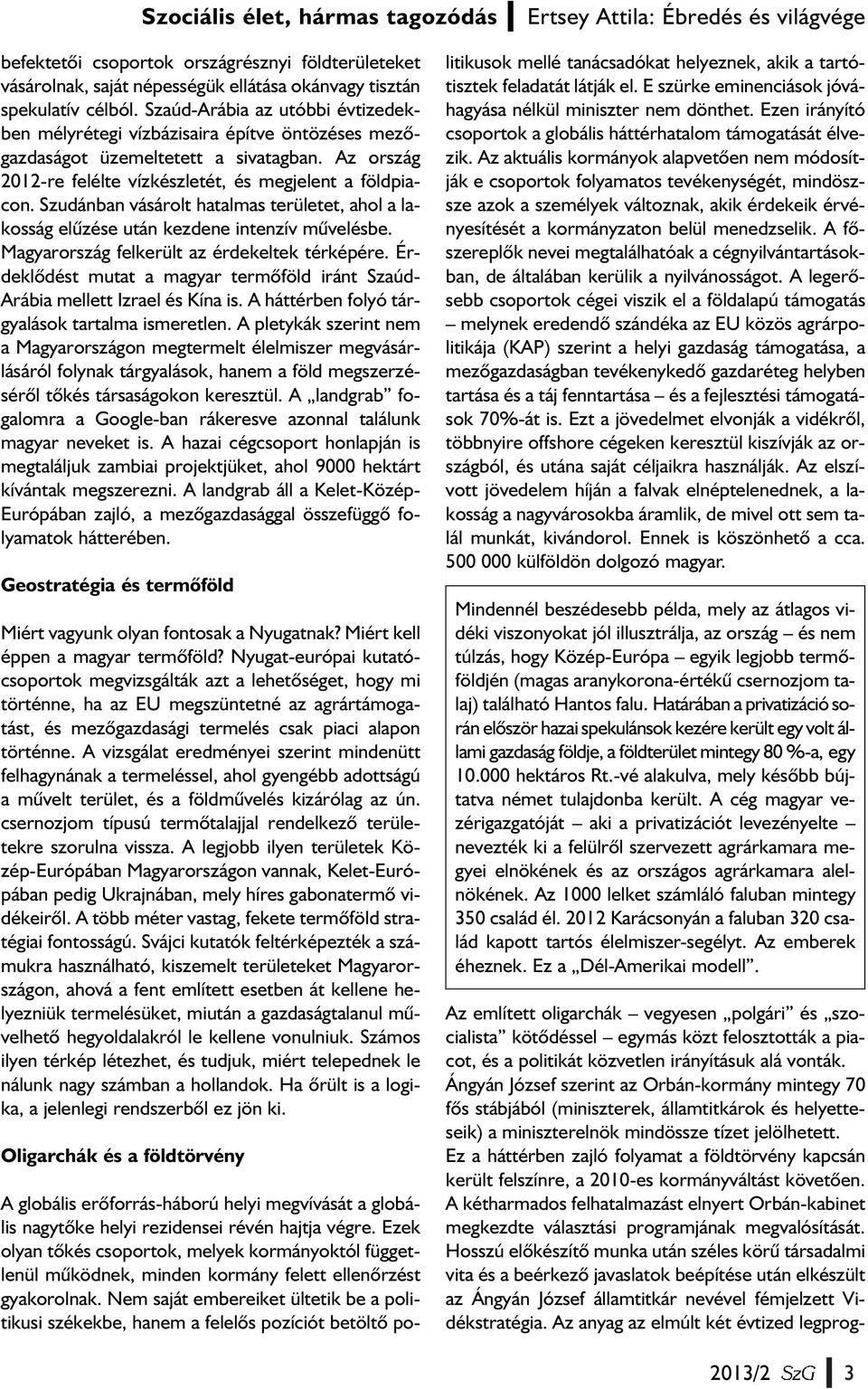 Szudánban vásárolt hatalmas területet, ahol a lakosság elûzése után kezdene intenzív mûvelésbe. Magyarország felkerült az érdekeltek térképére.