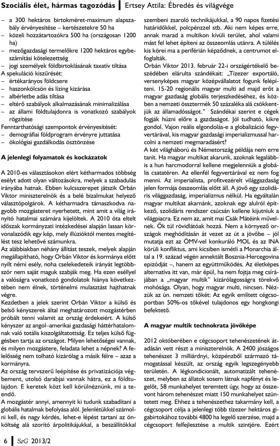 szabályok alkalmazásának minimalizálása az állami földtulajdonra is vonatkozó szabályok rögzítése Fenntarthatósági szempontok érvényesítését: demográfiai földprogram érvényre juttatása ökológiai