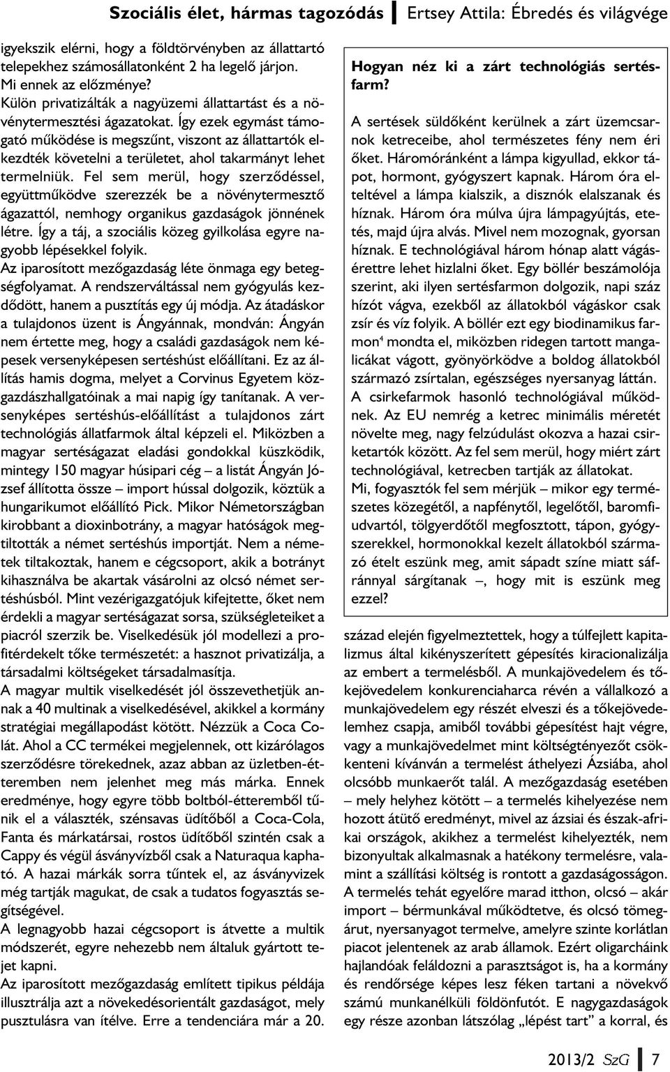 Így ezek egymást támogató mûködése is megszûnt, viszont az állattartók elkezdték követelni a területet, ahol takarmányt lehet termelniük.